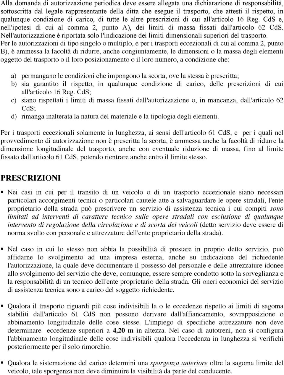 Nell'autorizzazione è riportata solo l'indicazione dei limiti dimensionali superiori del trasporto.