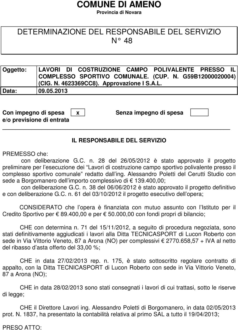 28 del 26/05/2012 è stato approvato il progetto preliminare per l esecuzione dei Lavori di costruzione campo sportivo polivalente presso il complesso sportivo comunale redatto dall ing.