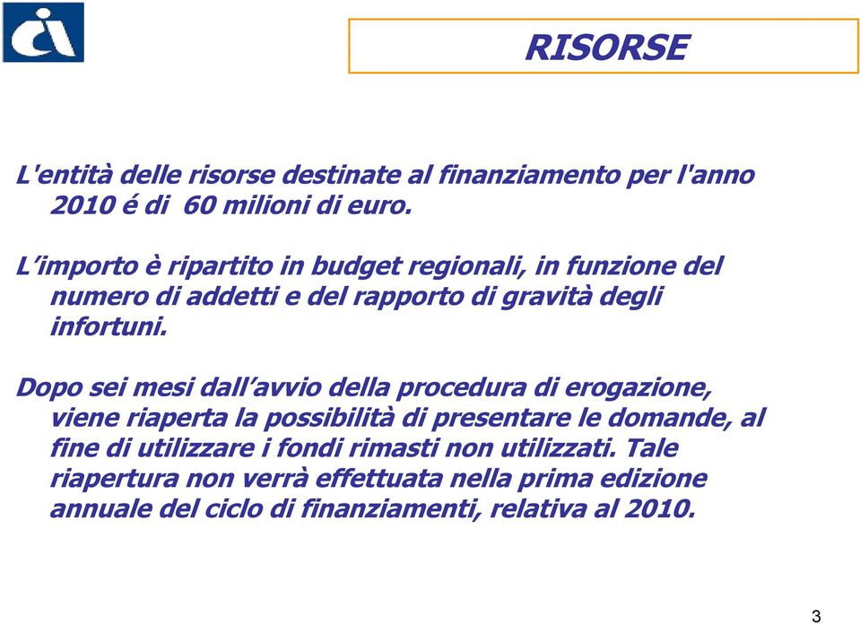 Dopo sei mesi dall avvio della procedura di erogazione, viene riaperta la possibilità di presentare le domande, al fine di