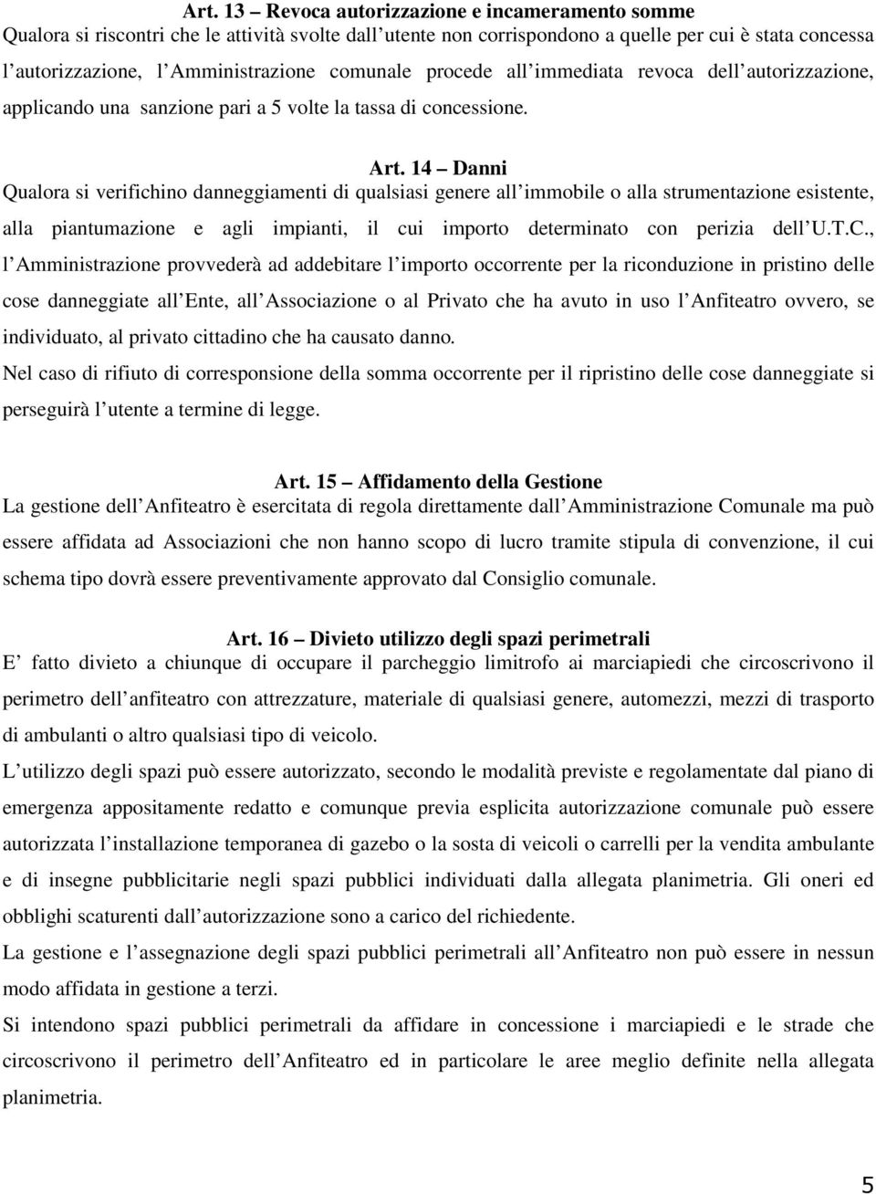 14 Danni Qualora si verifichino danneggiamenti di qualsiasi genere all immobile o alla strumentazione esistente, alla piantumazione e agli impianti, il cui importo determinato con perizia dell U.T.C.