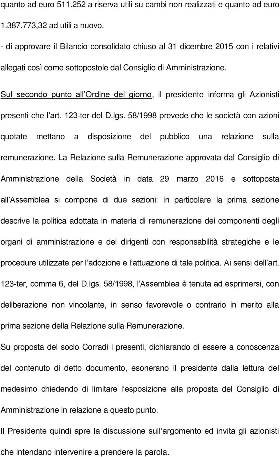 Sul secondo punto all Ordine del giorno, il presidente informa gli Azionisti presenti che l art. 123 ter del D.lgs.