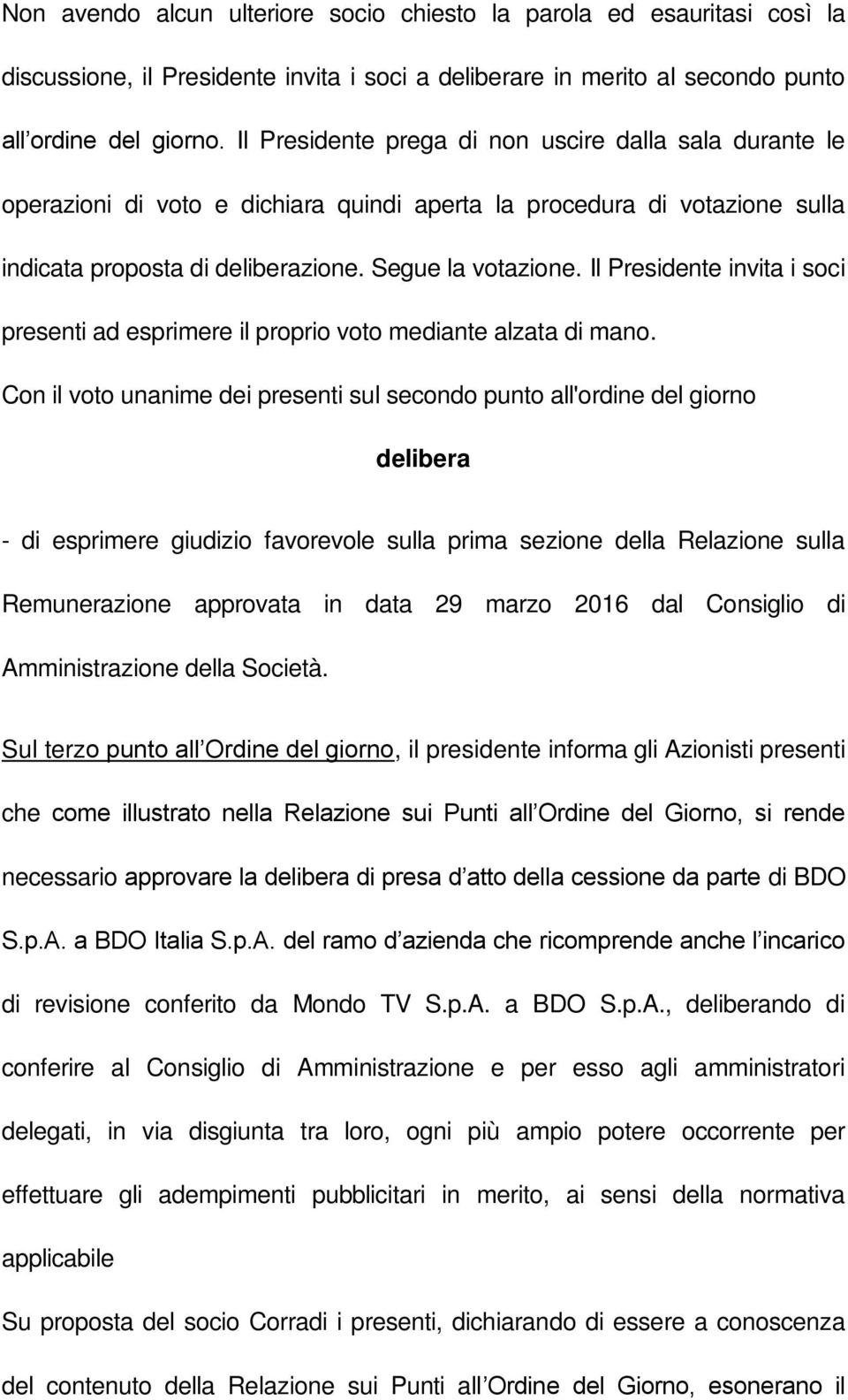 Il Presidente invita i soci presenti ad esprimere il proprio voto mediante alzata di mano.