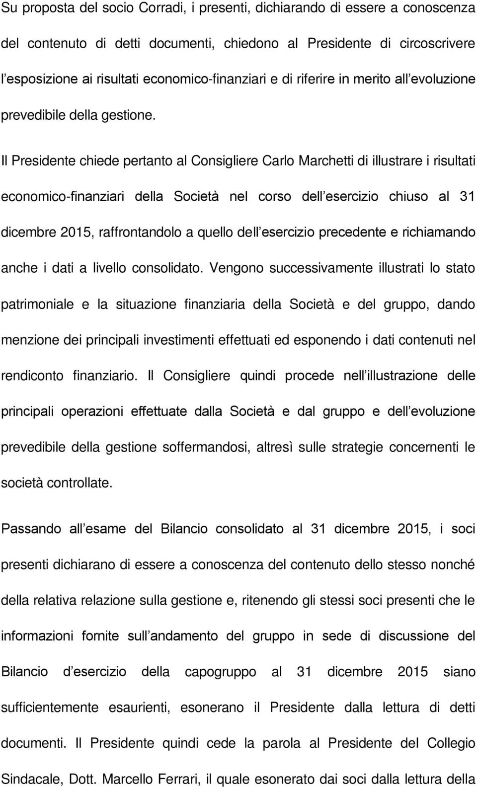 Il Presidente chiede pertanto al Consigliere Carlo Marchetti di illustrare i risultati economico-finanziari della Società nel corso dell esercizio chiuso al 31 dicembre 2015, raffrontandolo a quello