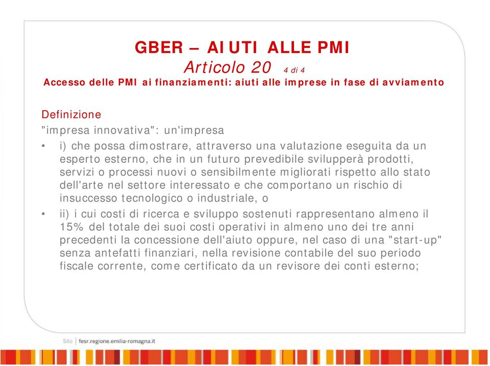 interessato e che comportano un rischio di insuccesso tecnologico o industriale, o ii) i cui costi di ricerca e sviluppo sostenuti rappresentano almeno il 15% del totale dei suoi costi operativi in