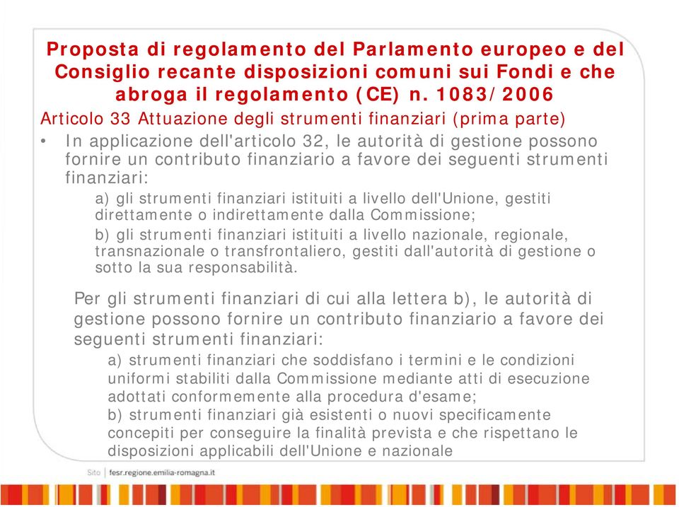 strumenti finanziari: a) gli strumenti finanziari istituiti a livello dell'unione, gestiti direttamente o indirettamente dalla Commissione; b) gli strumenti finanziari istituiti a livello nazionale,