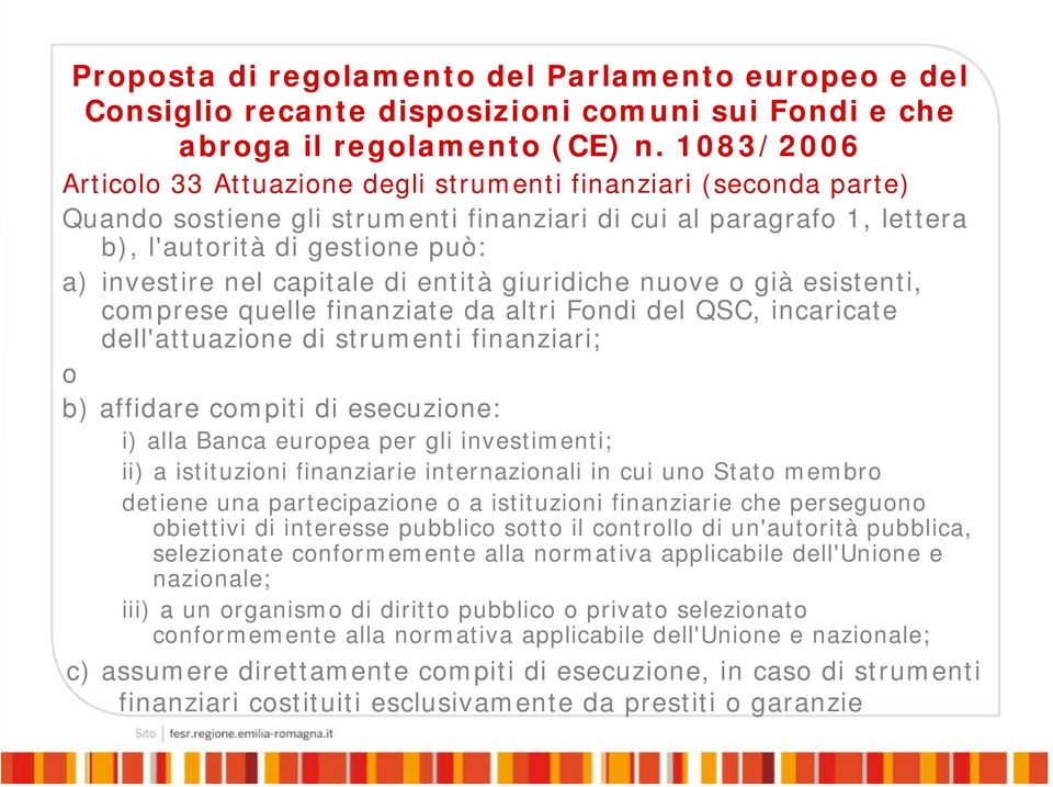 capitale di entità giuridiche nuove o già esistenti, comprese quelle finanziate da altri Fondi del QSC, incaricate dell'attuazione di strumenti finanziari; o b) affidare compiti di esecuzione: i)