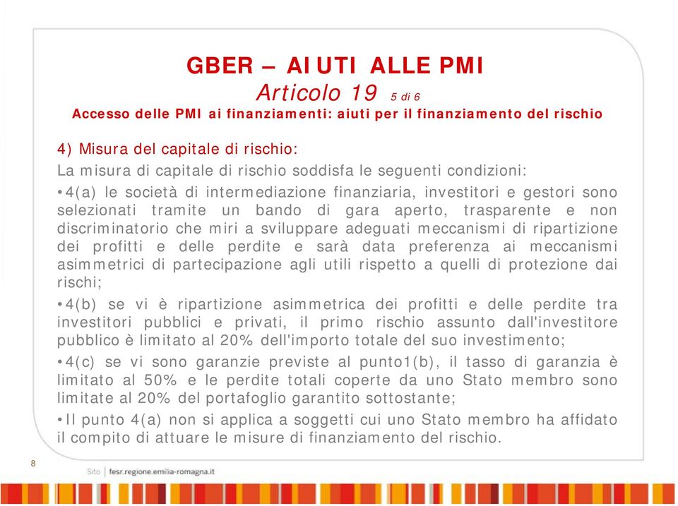 adeguati meccanismi di ripartizione dei profitti e delle perdite e sarà data preferenza ai meccanismi asimmetrici di partecipazione agli utili rispetto a quelli di protezione dai rischi; 4(b) se vi è