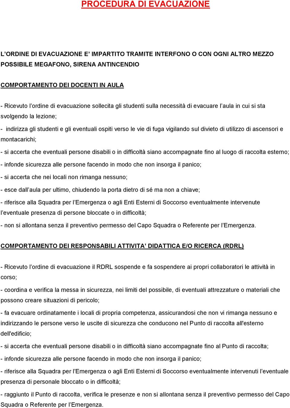 utilizzo di ascensori e montacarichi; - si accerta che eventuali persone disabili o in difficoltà siano accompagnate fino al luogo di raccolta esterno; - infonde sicurezza alle persone facendo in