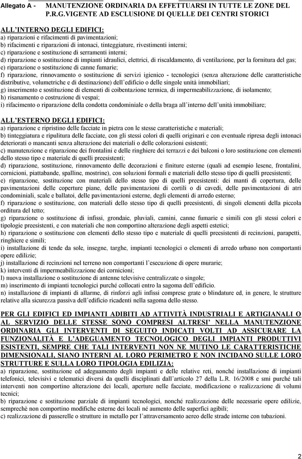 interni; c) riparazione e sostituzione di serramenti interni; d) riparazione o sostituzione di impianti idraulici, elettrici, di riscaldamento, di ventilazione, per la fornitura del gas; e)