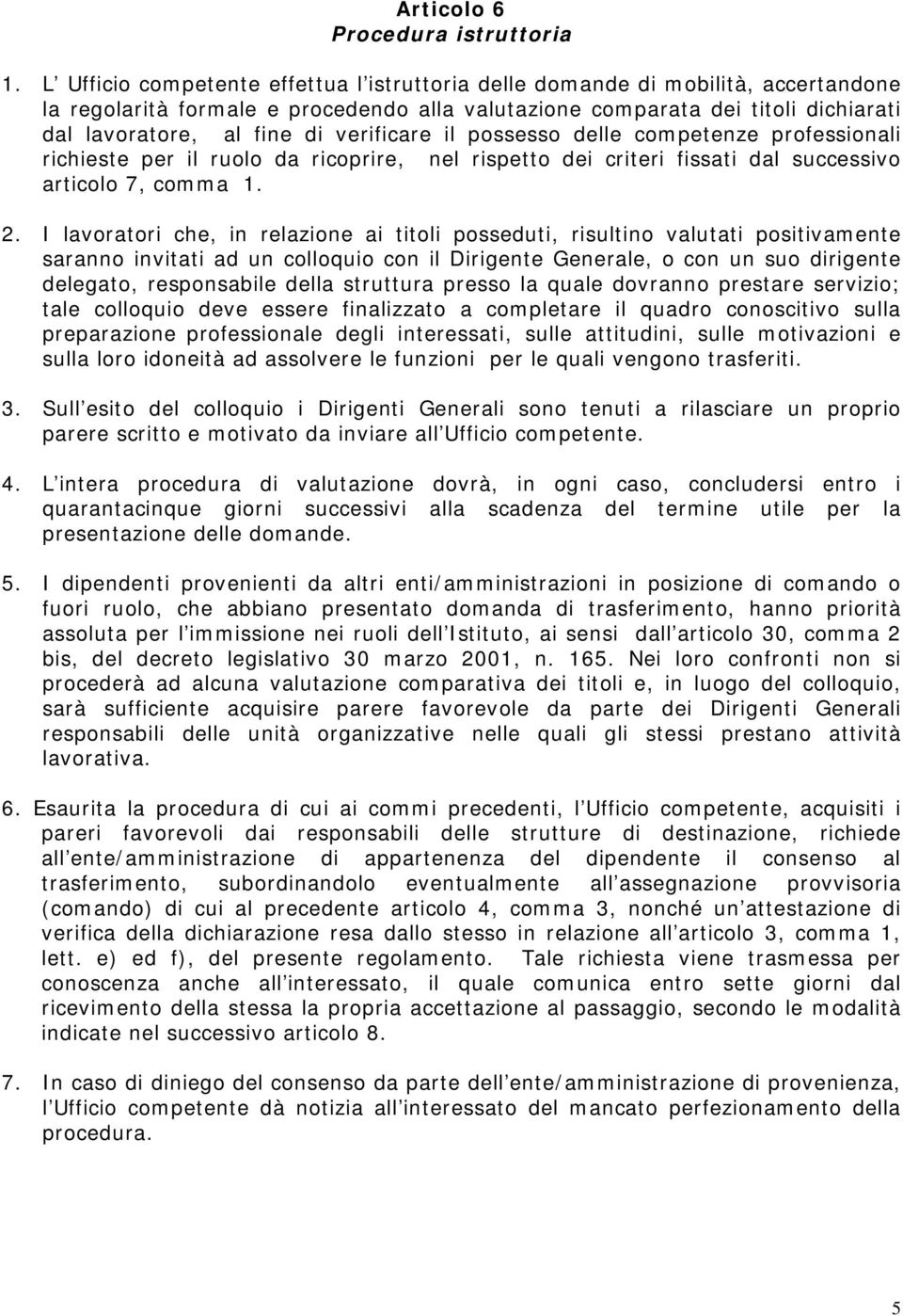 verificare il possesso delle competenze professionali richieste per il ruolo da ricoprire, nel rispetto dei criteri fissati dal successivo articolo 7, comma 1. 2.