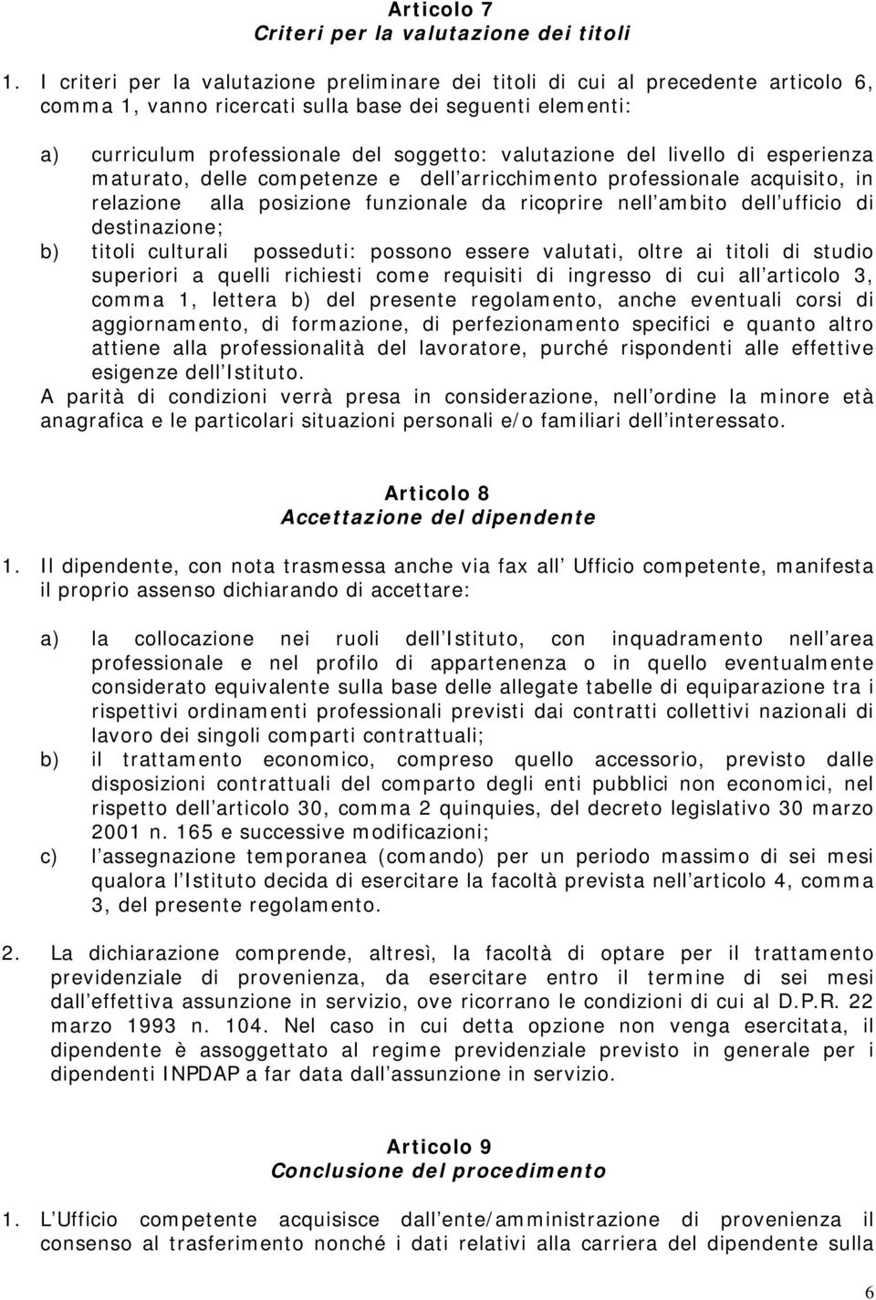 del livello di esperienza maturato, delle competenze e dell arricchimento professionale acquisito, in relazione alla posizione funzionale da ricoprire nell ambito dell ufficio di destinazione; b)