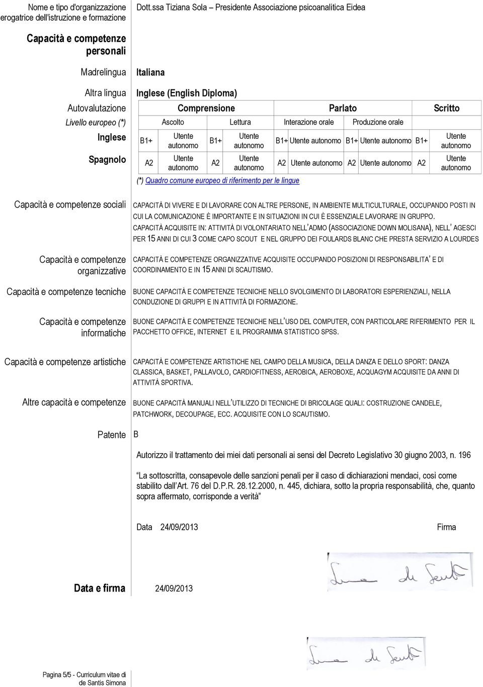 LAVORARE CON ALTRE PERSONE, IN AMBIENTE MULTICULTURALE, OCCUPANDO POSTI IN CUI LA COMUNICAZIONE È IMPORTANTE E IN SITUAZIONI IN CUI È ESSENZIALE LAVORARE IN GRUPPO.