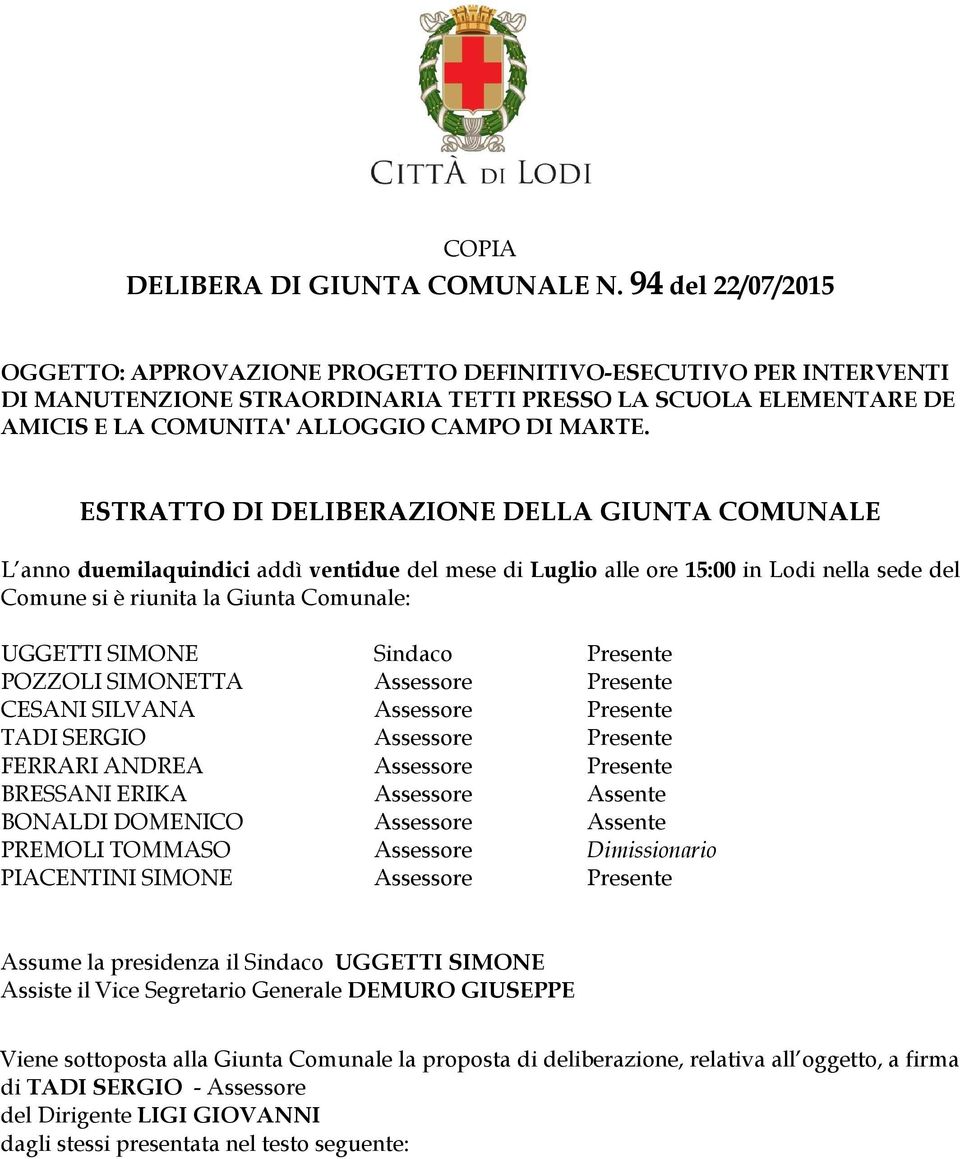 ESTRATTO DI DELIBERAZIONE DELLA GIUNTA COMUNALE L anno duemilaquindici addì ventidue del mese di Luglio alle ore 15:00 in Lodi nella sede del Comune si è riunita la Giunta Comunale: UGGETTI SIMONE