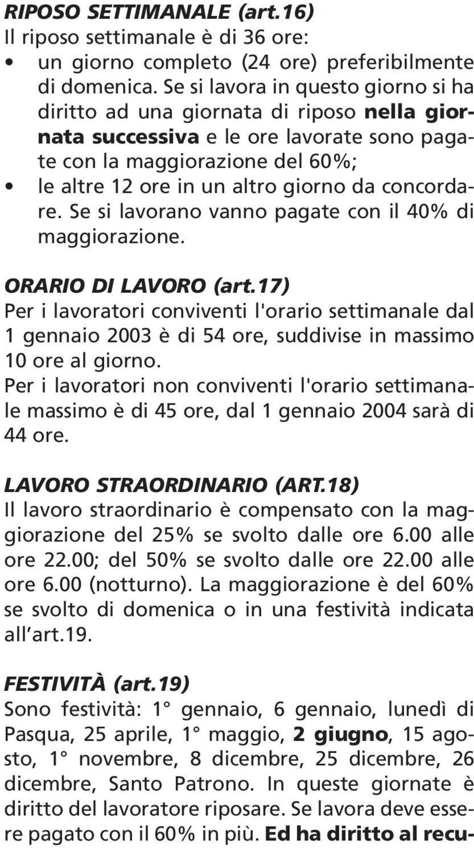 concordare. Se si lavorano vanno pagate con il 40% di maggiorazione. ORARIO DI LAVORO (art.