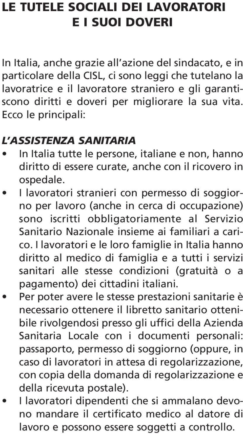 Ecco le principali: L ASSISTENZA SANITARIA In Italia tutte le persone, italiane e non, hanno diritto di essere curate, anche con il ricovero in ospedale.