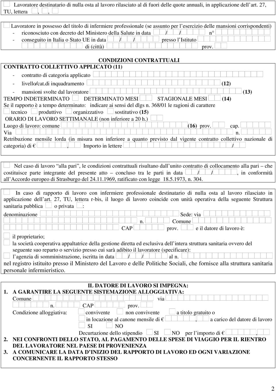 data / / n - conseguito in Italia o Stato UE in data / / presso l Istituto di (città) CONDIZIONI CONTRATTUALI CONTRATTO COLLETTIVO APPLICATO (11) - contratto di categoria applicato - livello/cat.