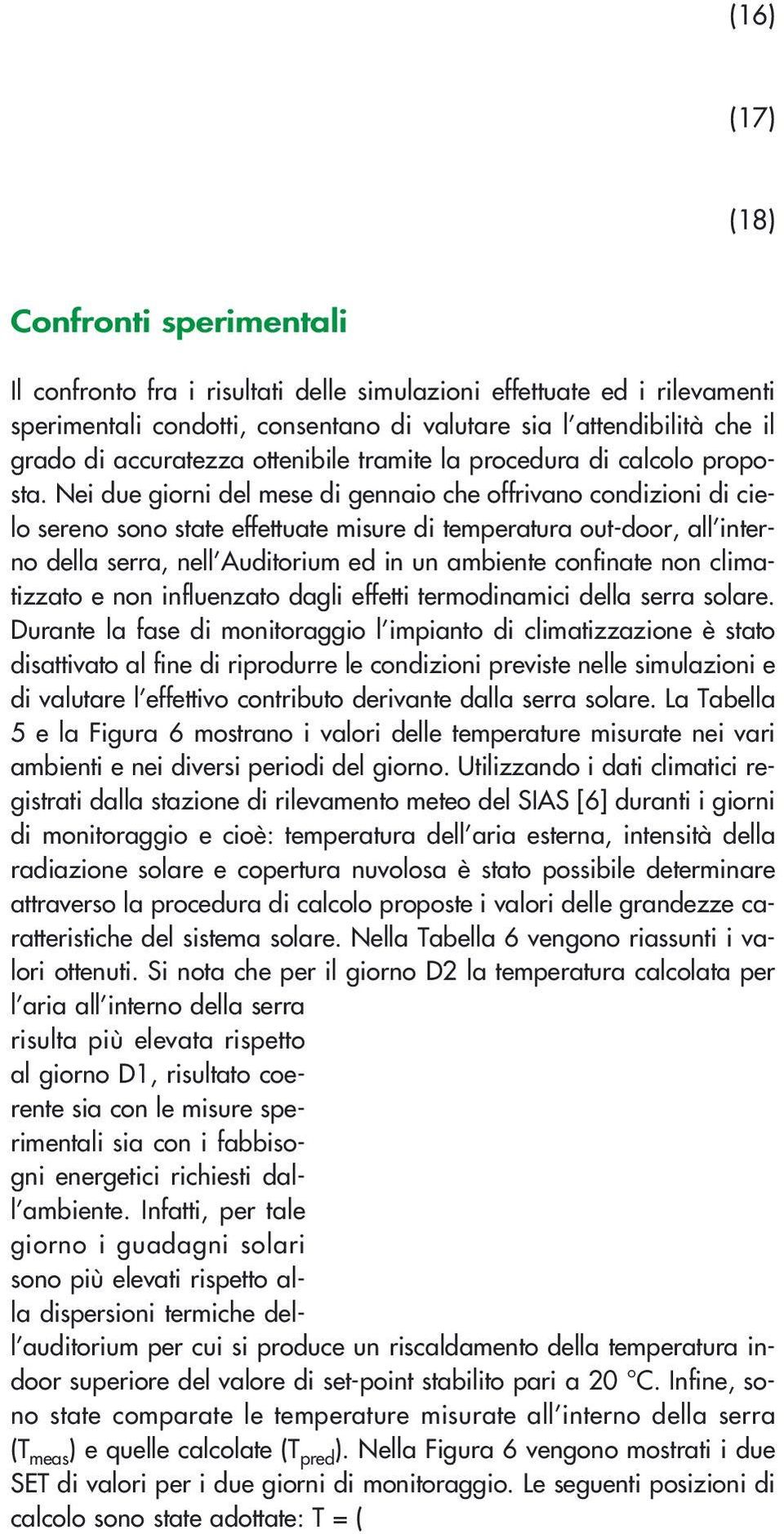 Ne due gorn del mese d gennao che offrvano dzon d celo sereno sono state effettuate msure d temperatura out-door, all nterno della serra, nell Audtorum ed n un ambente fnate non clmatzzato e non