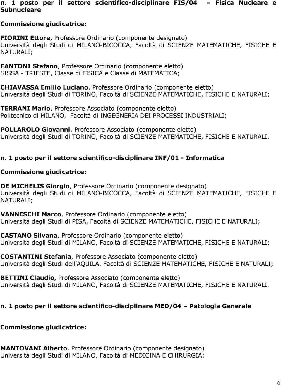 Ordinario (componente eletto) Università degli Studi di TORINO, Facoltà di SCIENZE MATEMATICHE, FISICHE E NATURALI; TERRANI Mario, Professore Associato (componente eletto) Politecnico di MILANO,