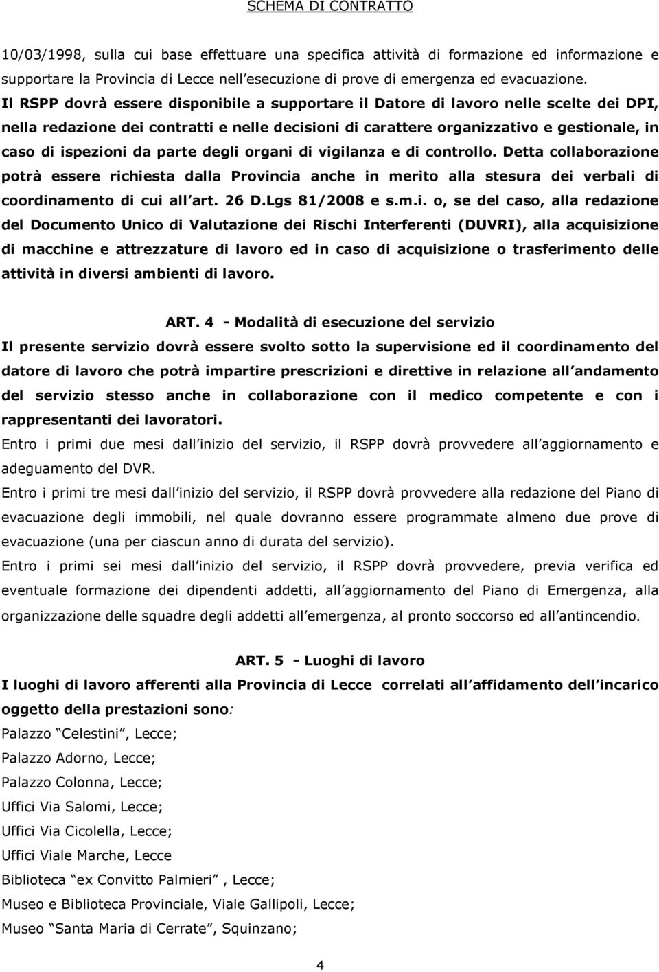 da parte degli organi di vigilanza e di controllo. Detta collaborazione potrà essere richiesta dalla Provincia anche in merito alla stesura dei verbali di coordinamento di cui all art. 26 D.