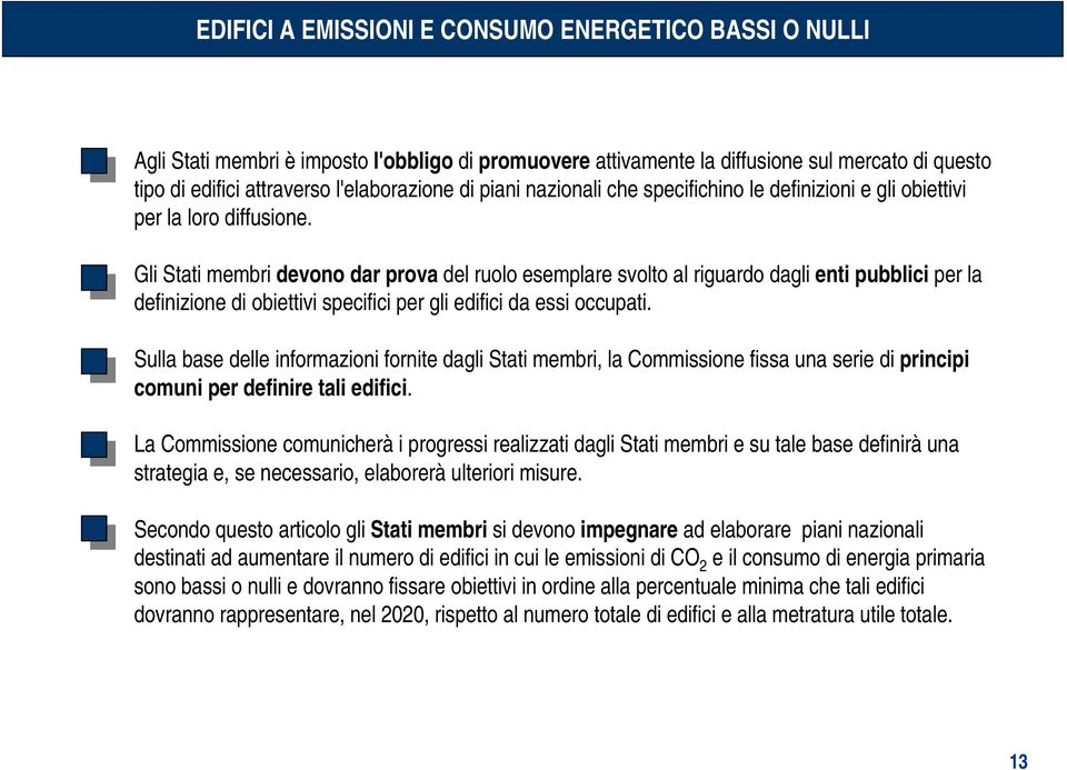 Gli Stati membri devono dar prova del ruolo esemplare svolto al riguardo dagli enti pubblici per la definizione di obiettivi specifici per gli edifici da essi occupati.