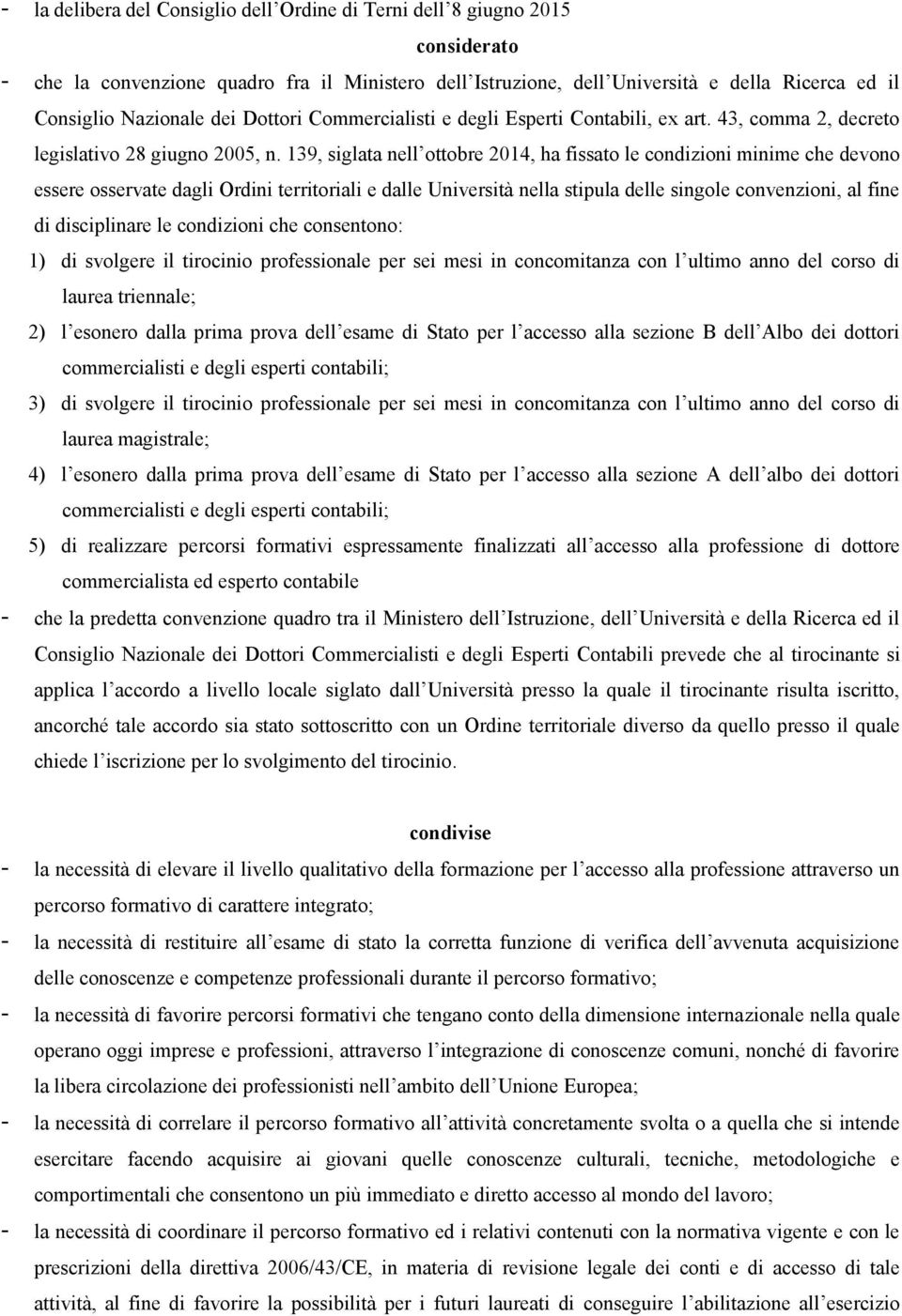 139, siglata nell ottobre 2014, ha fissato le condizioni minime che devono essere osservate dagli Ordini territoriali e dalle Università nella stipula delle singole convenzioni, al fine di