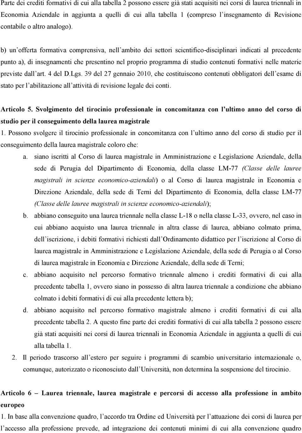 b) un offerta formativa comprensiva, nell ambito dei settori scientifico-disciplinari indicati al precedente punto a), di insegnamenti che presentino nel proprio programma di studio contenuti