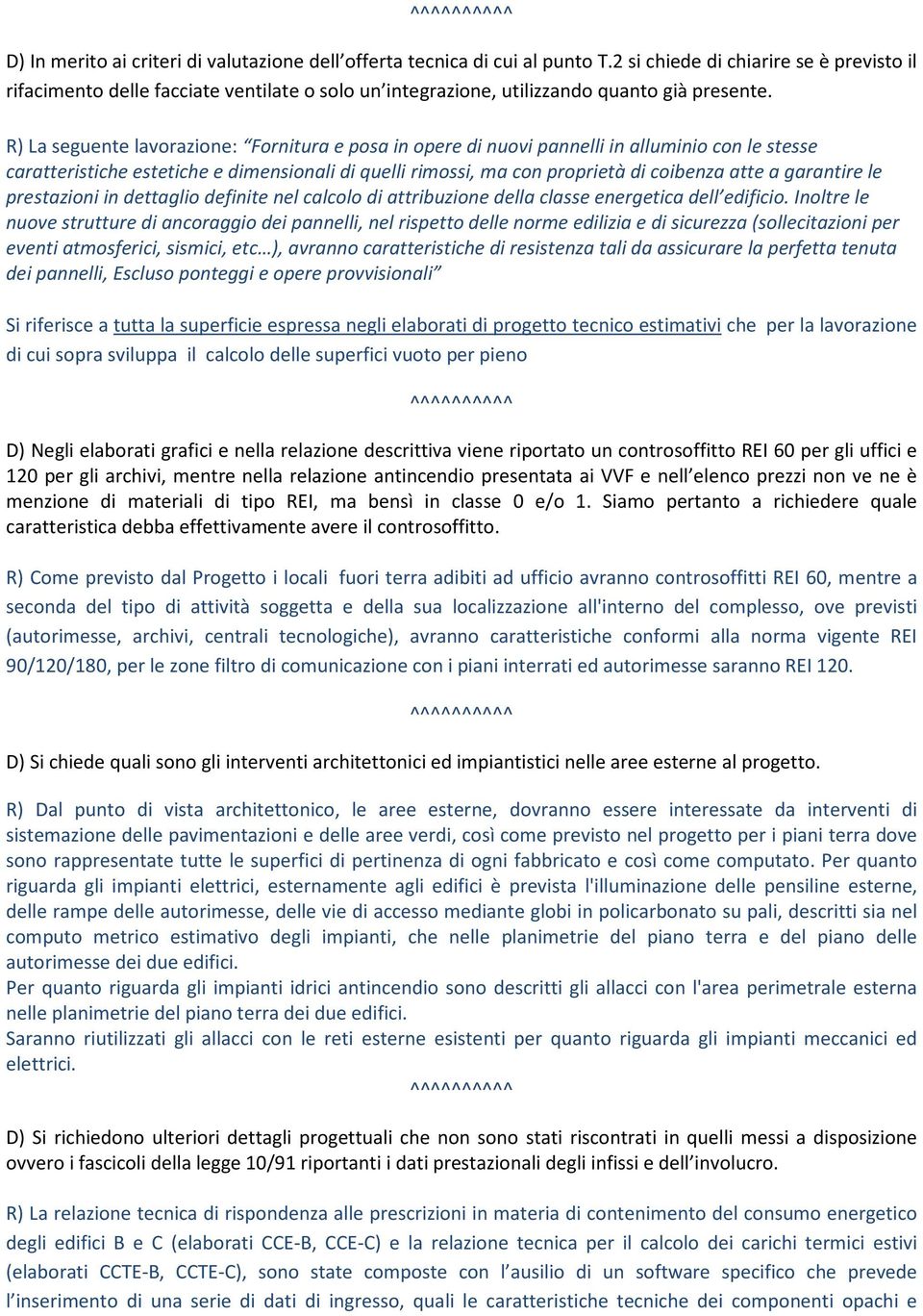 R) La seguente lavorazione: Fornitura e posa in opere di nuovi pannelli in alluminio con le stesse caratteristiche estetiche e dimensionali di quelli rimossi, ma con proprietà di coibenza atte a