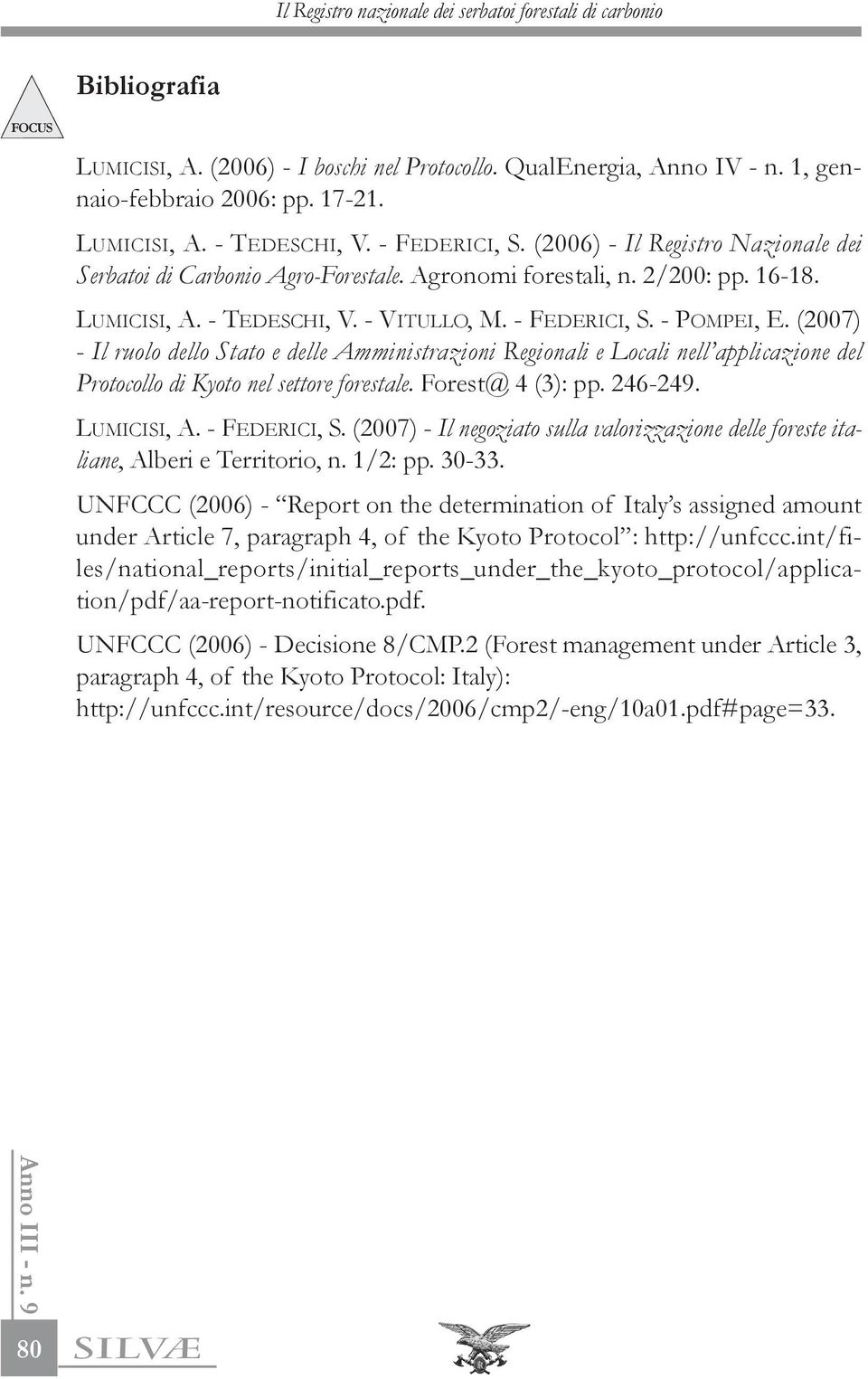 (2007) - Il ruolo dello Stato e delle Amministrazioni Regionali e Locali nell applicazione del Protocollo di Kyoto nel settore forestale. Forest@ 4 (3): pp. 246-249. LUMICISI,A.- FEDERICI, S.