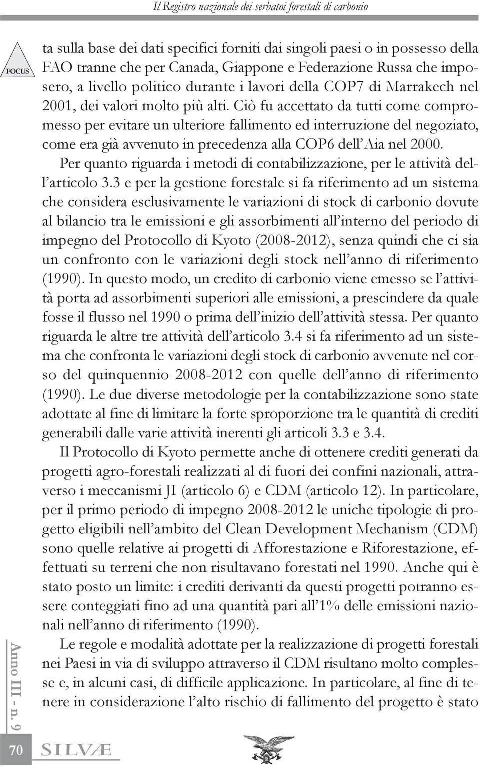 Ciò fu accettato da tutti come compromesso per evitare un ulteriore fallimento ed interruzione del negoziato, come era già avvenuto in precedenza alla COP6 dell Aia nel 2000.