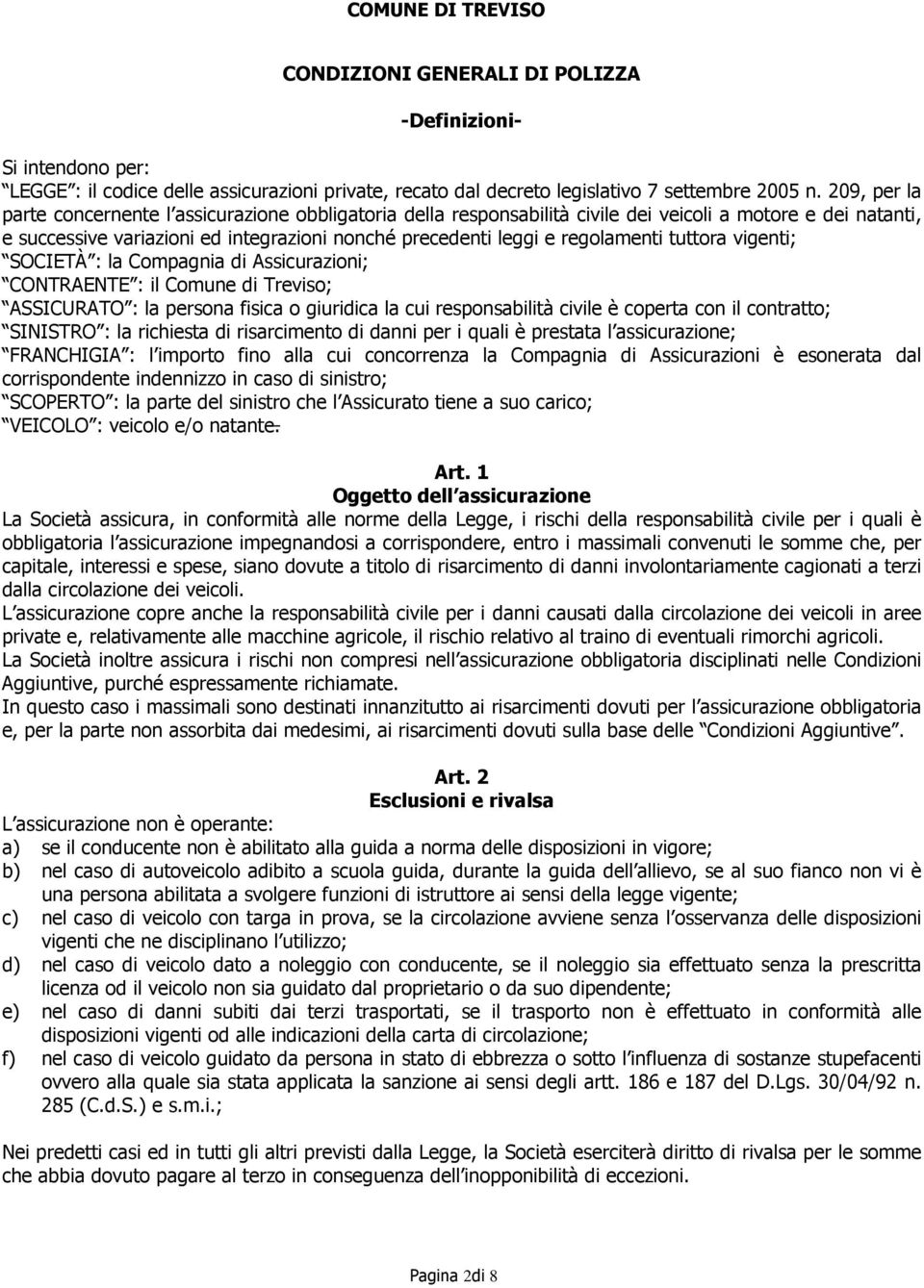 regolamenti tuttora vigenti; SOCIETÀ : la Compagnia di Assicurazioni; CONTRAENTE : il Comune di Treviso; ASSICURATO : la persona fisica o giuridica la cui responsabilità civile è coperta con il