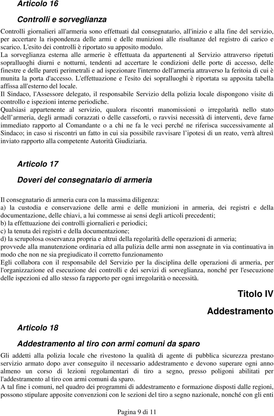 La sorveglianza esterna alle armerie è effettuata da appartenenti al Servizio attraverso ripetuti sopralluoghi diurni e notturni, tendenti ad accertare le condizioni delle porte di accesso, delle