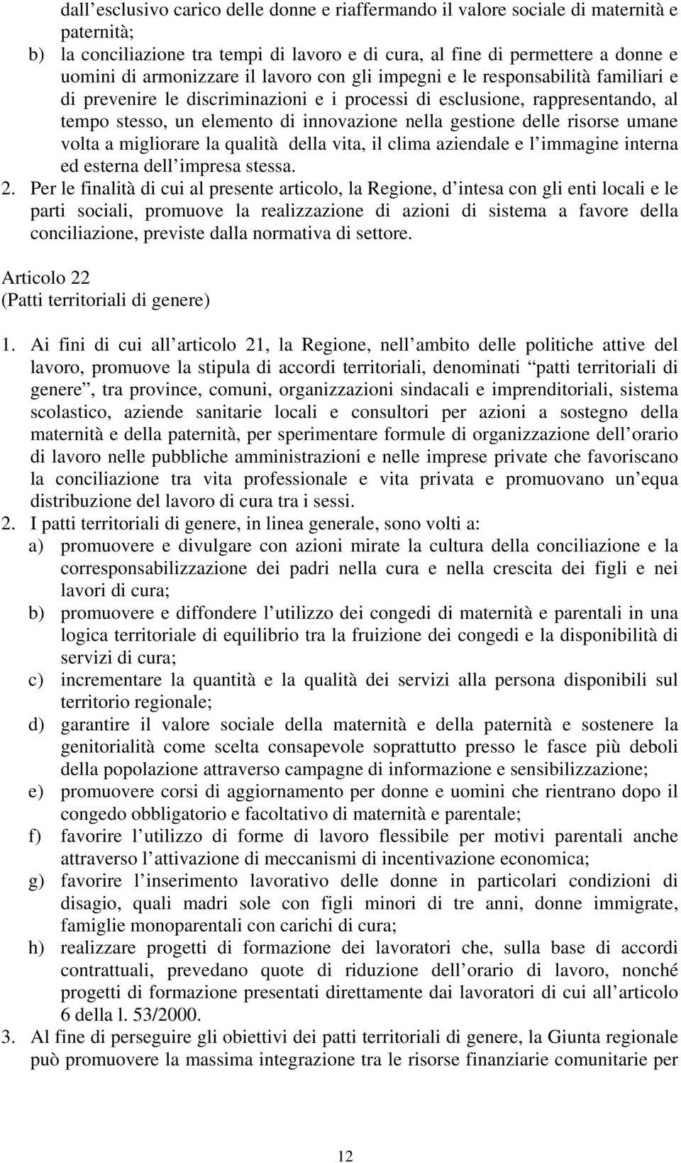 risorse umane volta a migliorare la qualità della vita, il clima aziendale e l immagine interna ed esterna dell impresa stessa. 2.