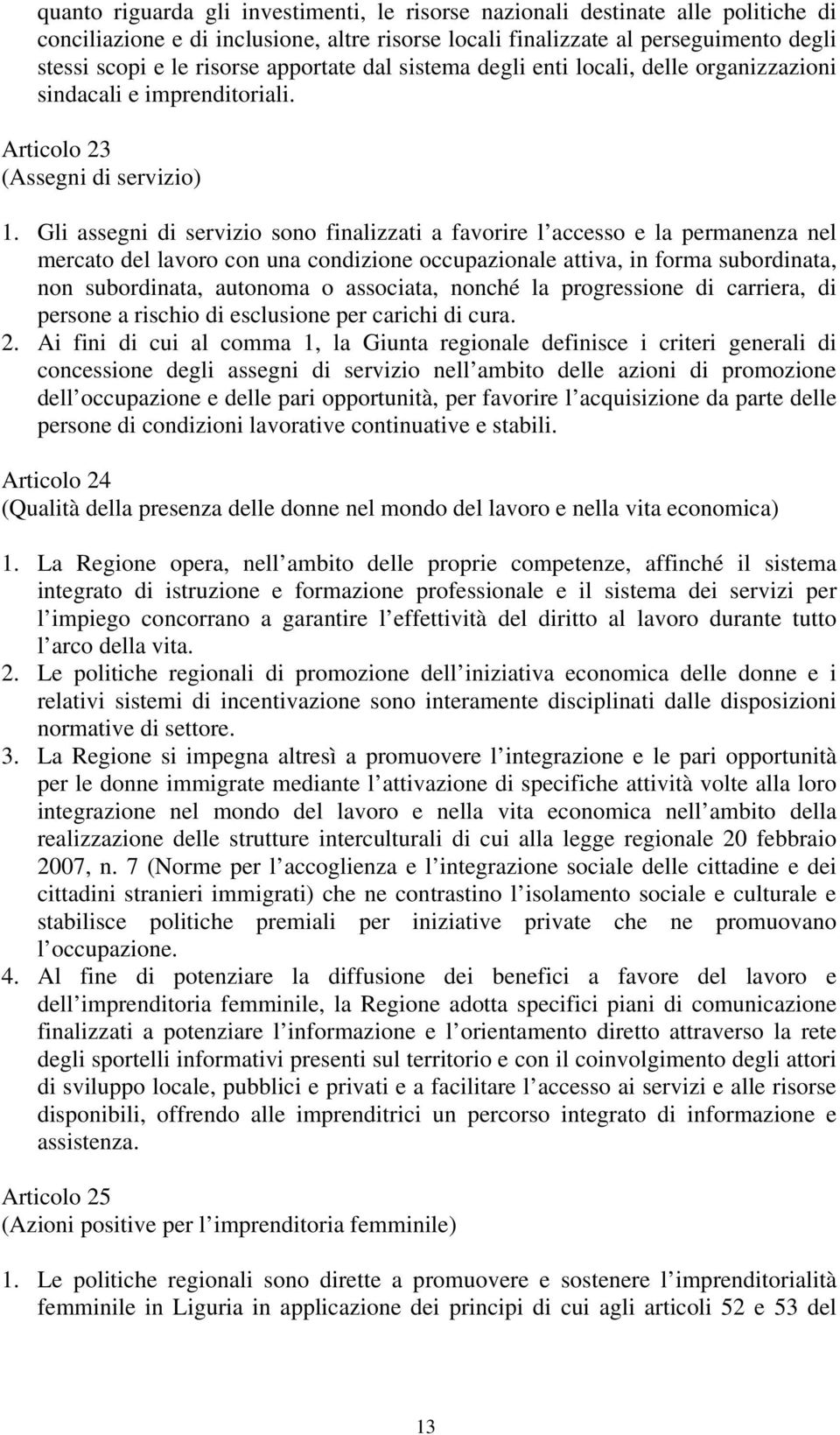 Gli assegni di servizio sono finalizzati a favorire l accesso e la permanenza nel mercato del lavoro con una condizione occupazionale attiva, in forma subordinata, non subordinata, autonoma o