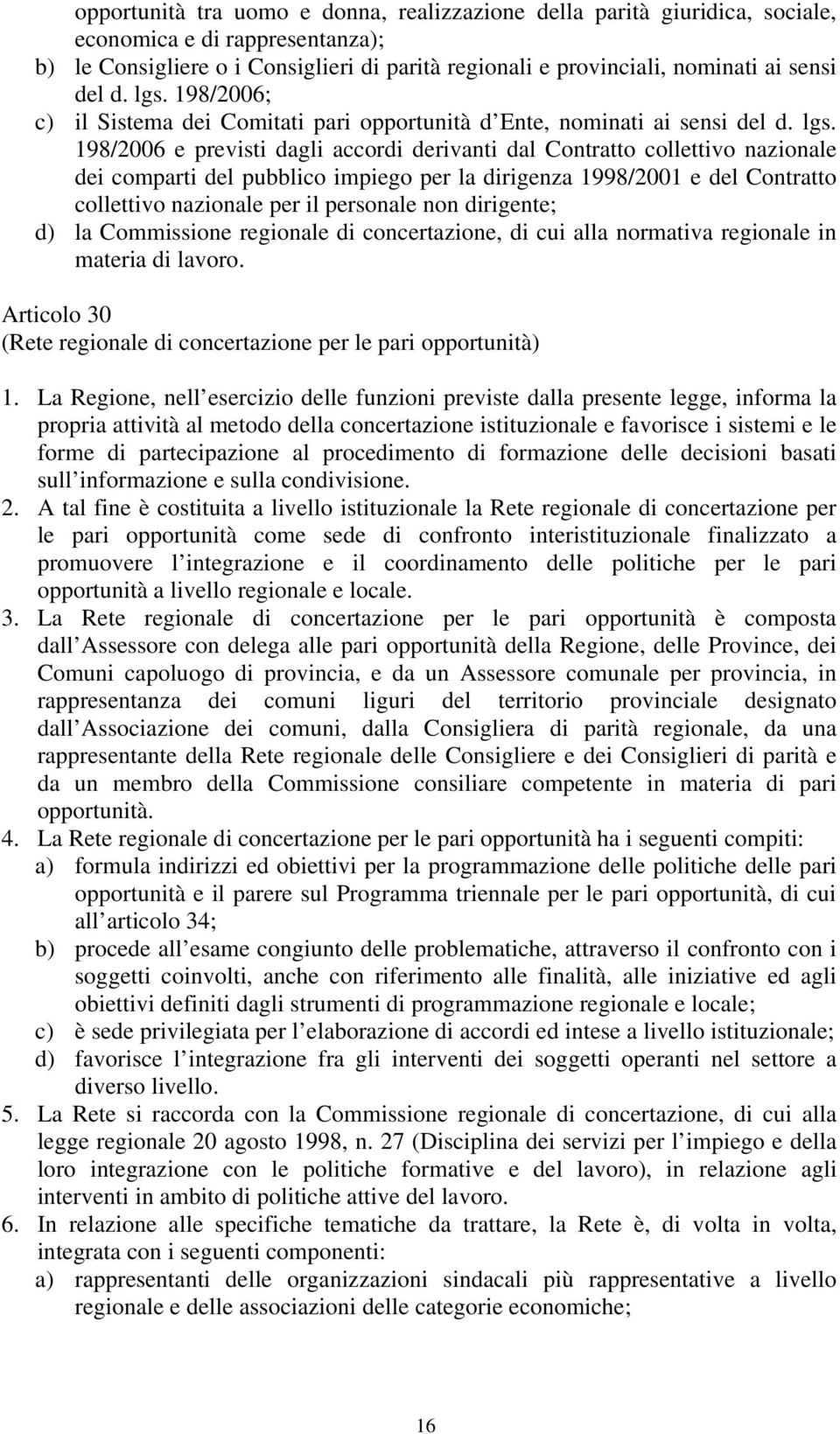 198/2006; c) il Sistema dei Comitati pari opportunità d Ente, nominati ai sensi del  198/2006 e previsti dagli accordi derivanti dal Contratto collettivo nazionale dei comparti del pubblico impiego