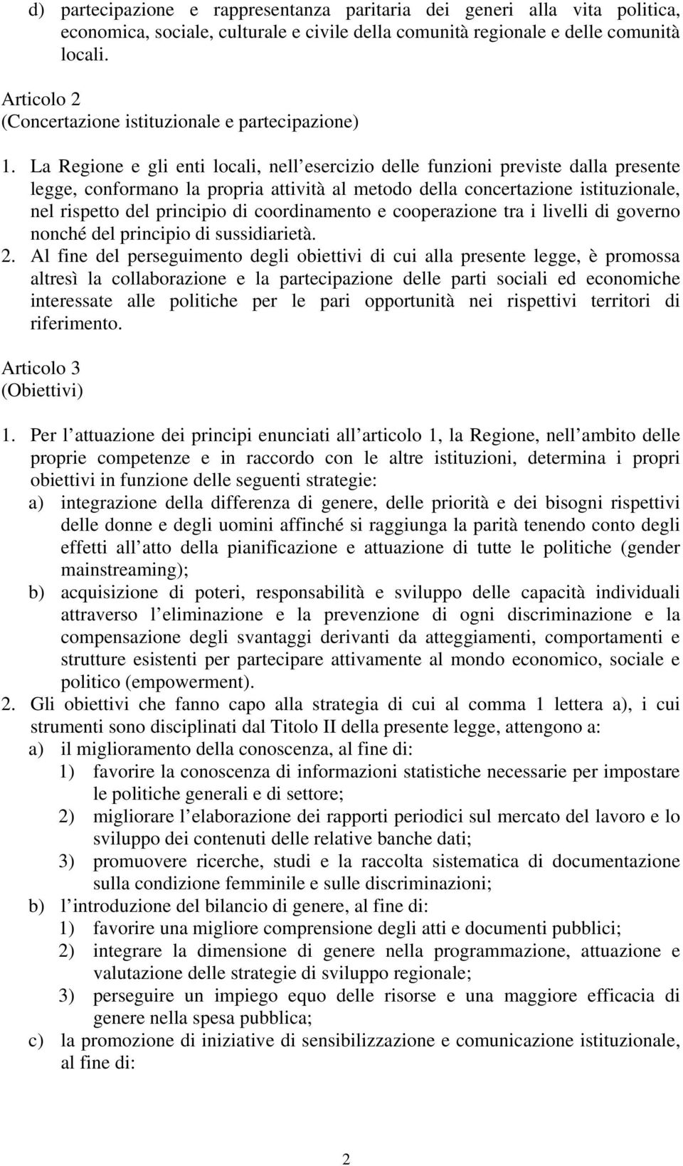 La Regione e gli enti locali, nell esercizio delle funzioni previste dalla presente legge, conformano la propria attività al metodo della concertazione istituzionale, nel rispetto del principio di