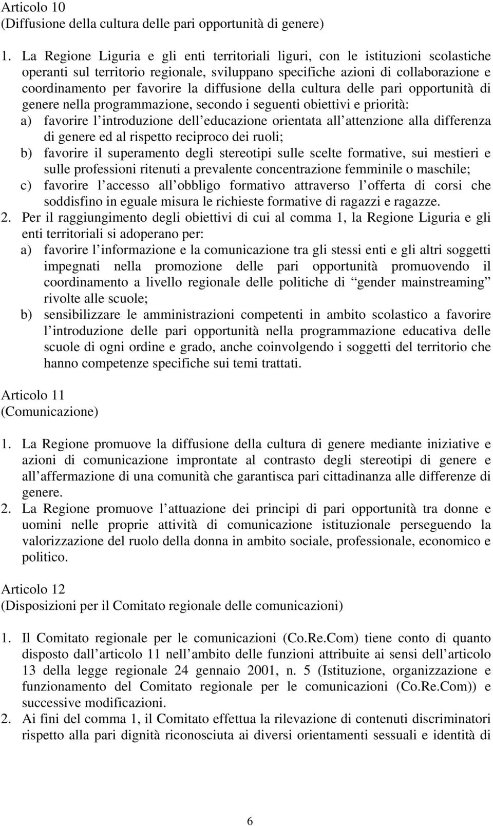 diffusione della cultura delle pari opportunità di genere nella programmazione, secondo i seguenti obiettivi e priorità: a) favorire l introduzione dell educazione orientata all attenzione alla