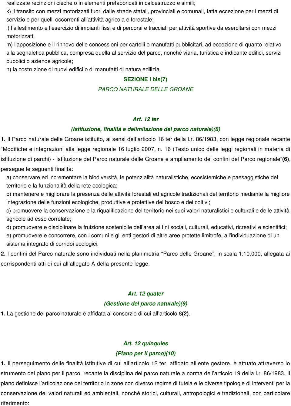 motorizzati; m) l'apposizione e il rinnovo delle concessioni per cartelli o manufatti pubblicitari, ad eccezione di quanto relativo alla segnaletica pubblica, compresa quella al servizio del parco,