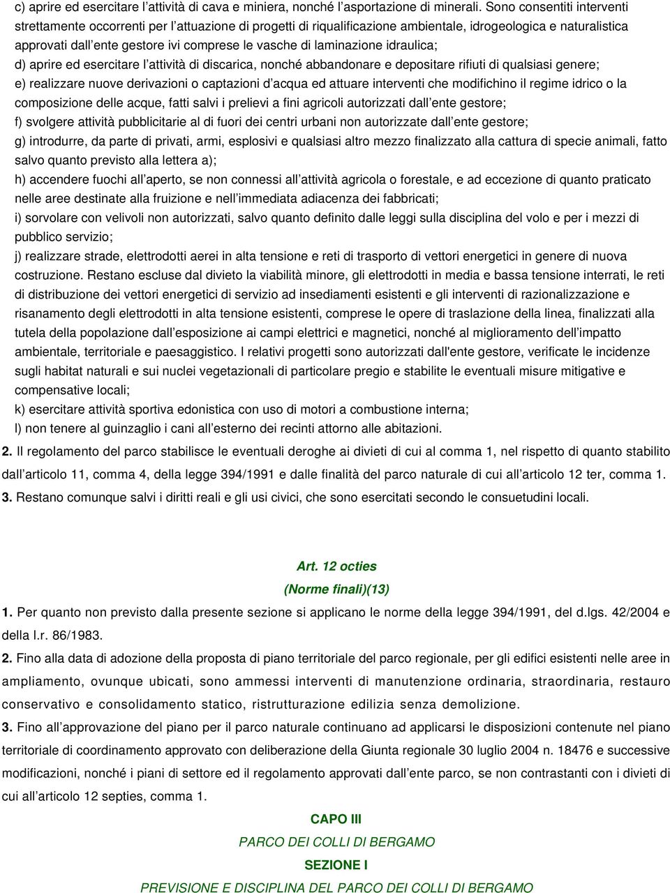 laminazione idraulica; d) aprire ed esercitare l attività di discarica, nonché abbandonare e depositare rifiuti di qualsiasi genere; e) realizzare nuove derivazioni o captazioni d acqua ed attuare