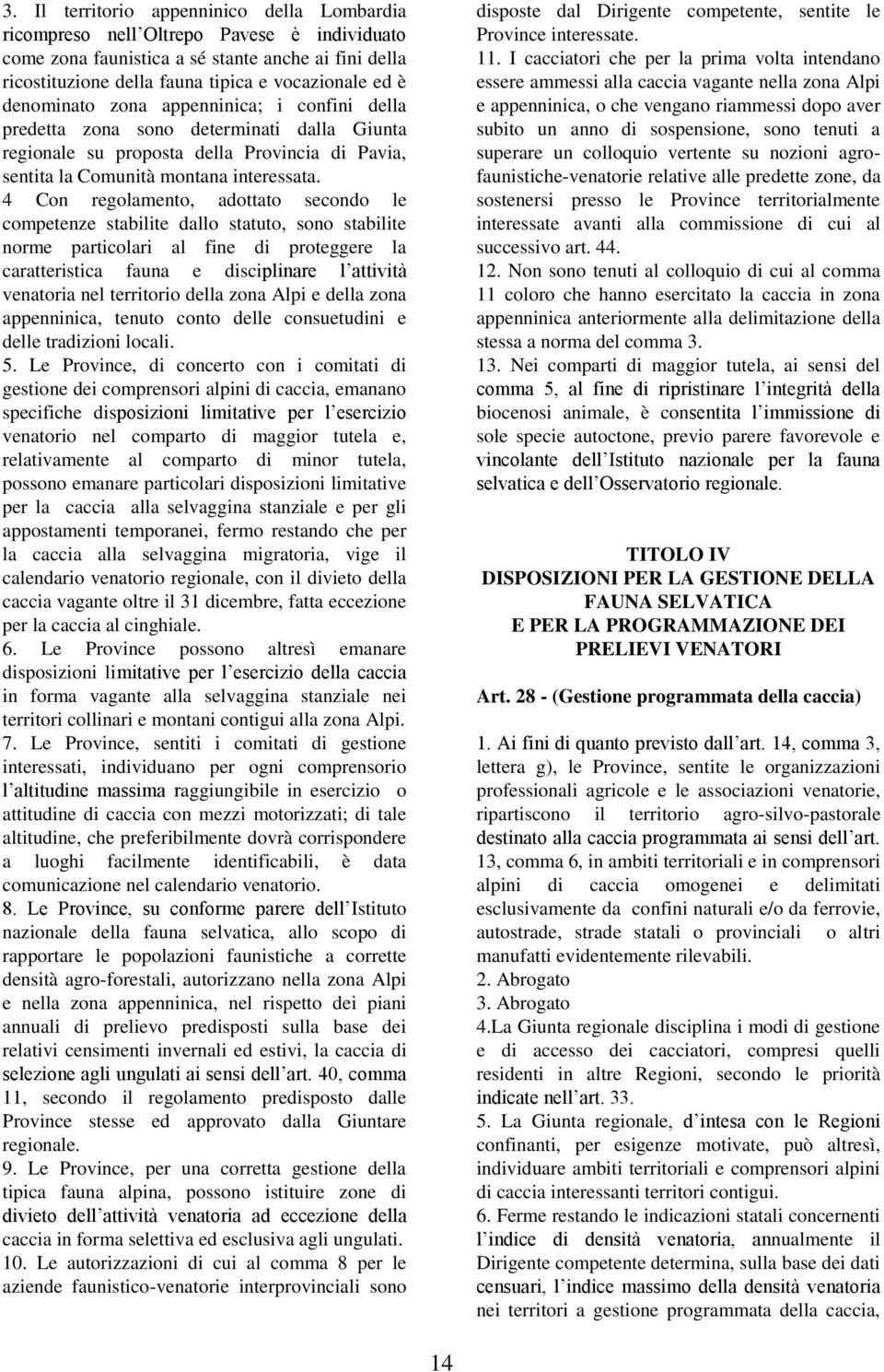 4 Con regolamento, adottato secondo le competenze stabilite dallo statuto, sono stabilite norme particolari al fine di proteggere la caratteristica fauna e disciplinare l attività venatoria nel