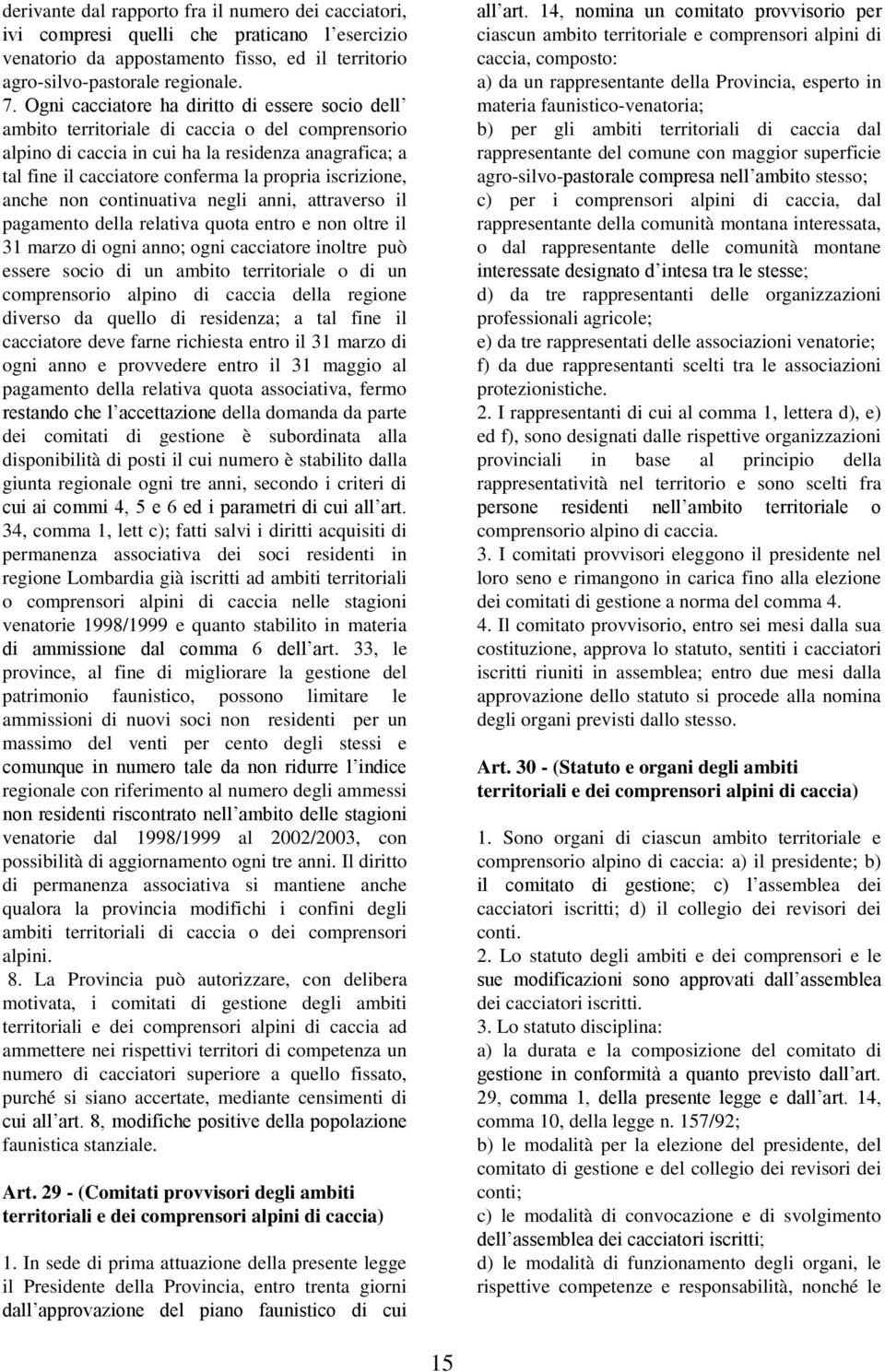 iscrizione, anche non continuativa negli anni, attraverso il pagamento della relativa quota entro e non oltre il 31 marzo di ogni anno; ogni cacciatore inoltre può essere socio di un ambito