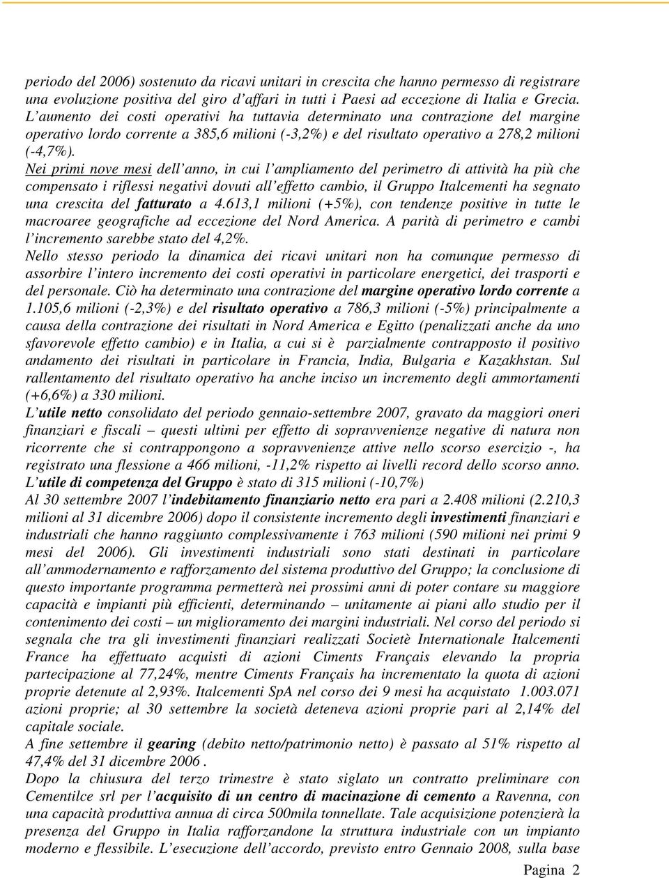 Nei primi nove mesi dell anno, in cui l ampliamento del perimetro di attività ha più che compensato i riflessi negativi dovuti all effetto cambio, il Gruppo Italcementi ha segnato una crescita del