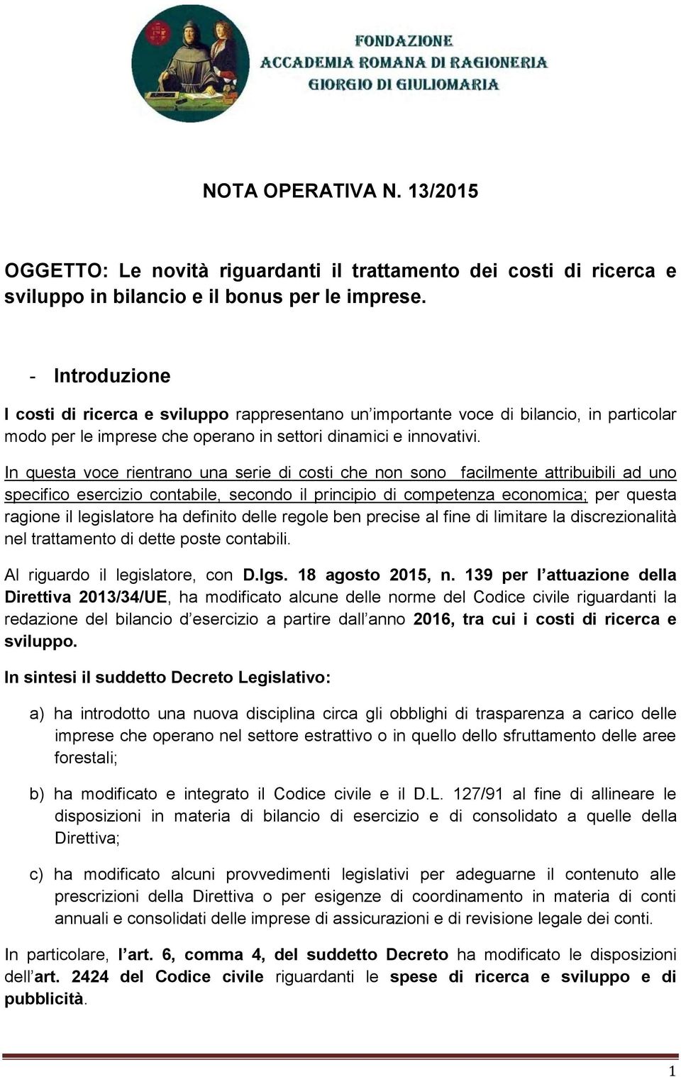 In questa voce rientrano una serie di costi che non sono facilmente attribuibili ad uno specifico esercizio contabile, secondo il principio di competenza economica; per questa ragione il legislatore