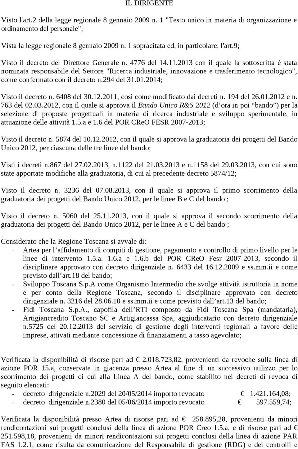 2013 con il quale la sottoscritta è stata nominata responsabile del Settore "Ricerca industriale, innovazione e trasferimento tecnologico", come confermato con il decreto n.294 del 31.01.2014; Visto il decreto n.