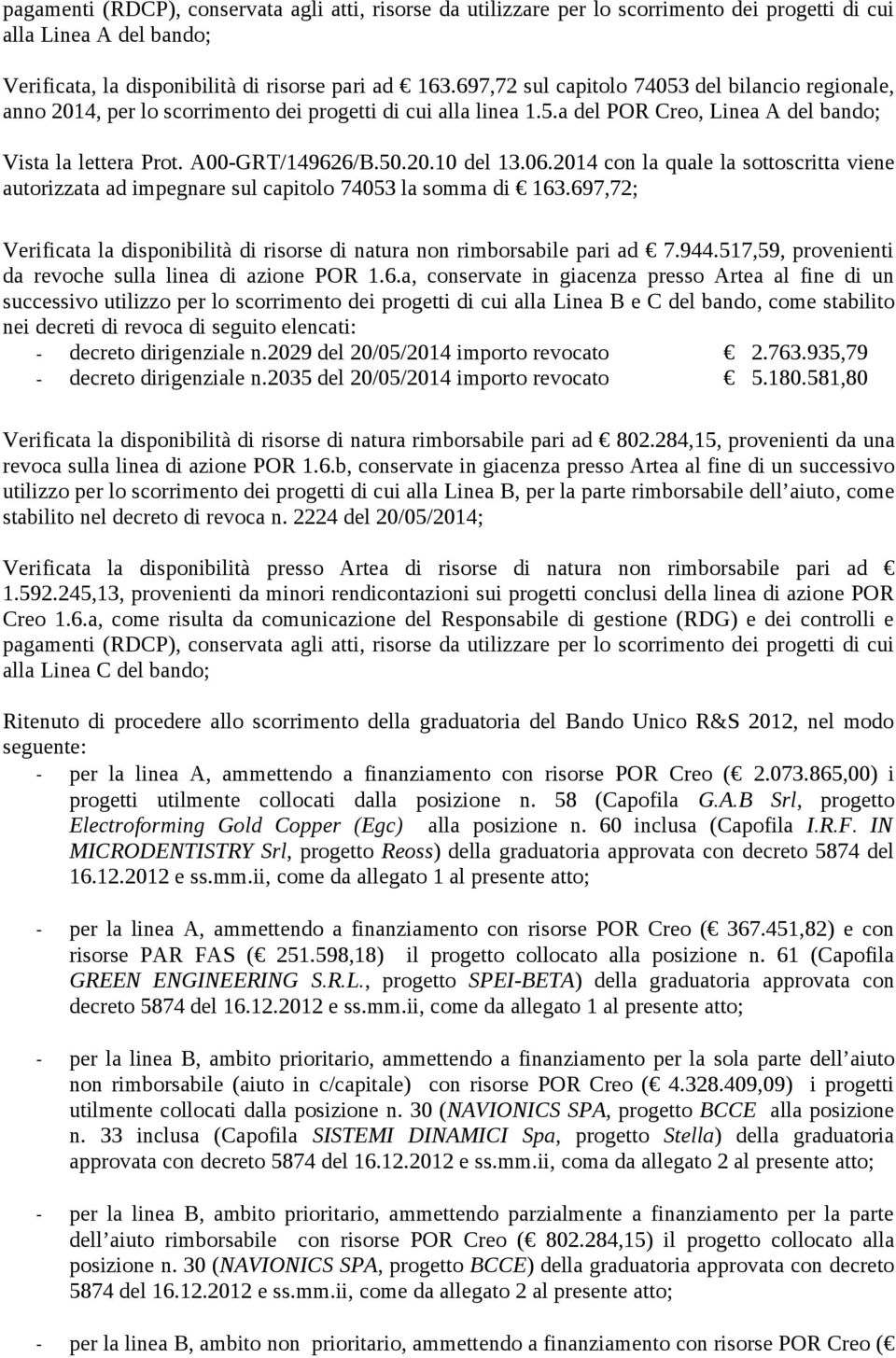 06.2014 con la quale la sottoscritta viene autorizzata ad impegnare sul capitolo 74053 la somma di 163.697,72; Verificata la disponibilità di risorse di natura non rimborsabile pari ad 7.944.