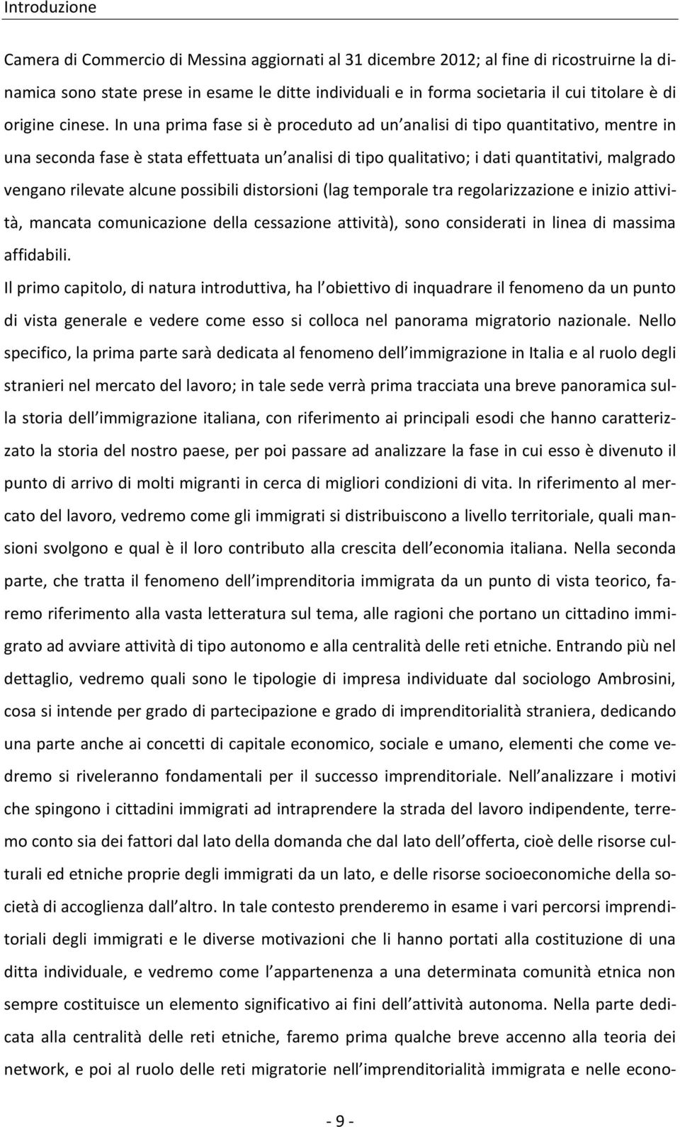 In una prima fase si è proceduto ad un analisi di tipo quantitativo, mentre in una seconda fase è stata effettuata un analisi di tipo qualitativo; i dati quantitativi, malgrado vengano rilevate