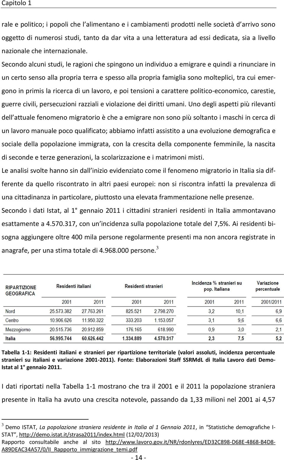 Secondo alcuni studi, le ragioni che spingono un individuo a emigrare e quindi a rinunciare in un certo senso alla propria terra e spesso alla propria famiglia sono molteplici, tra cui emergono in