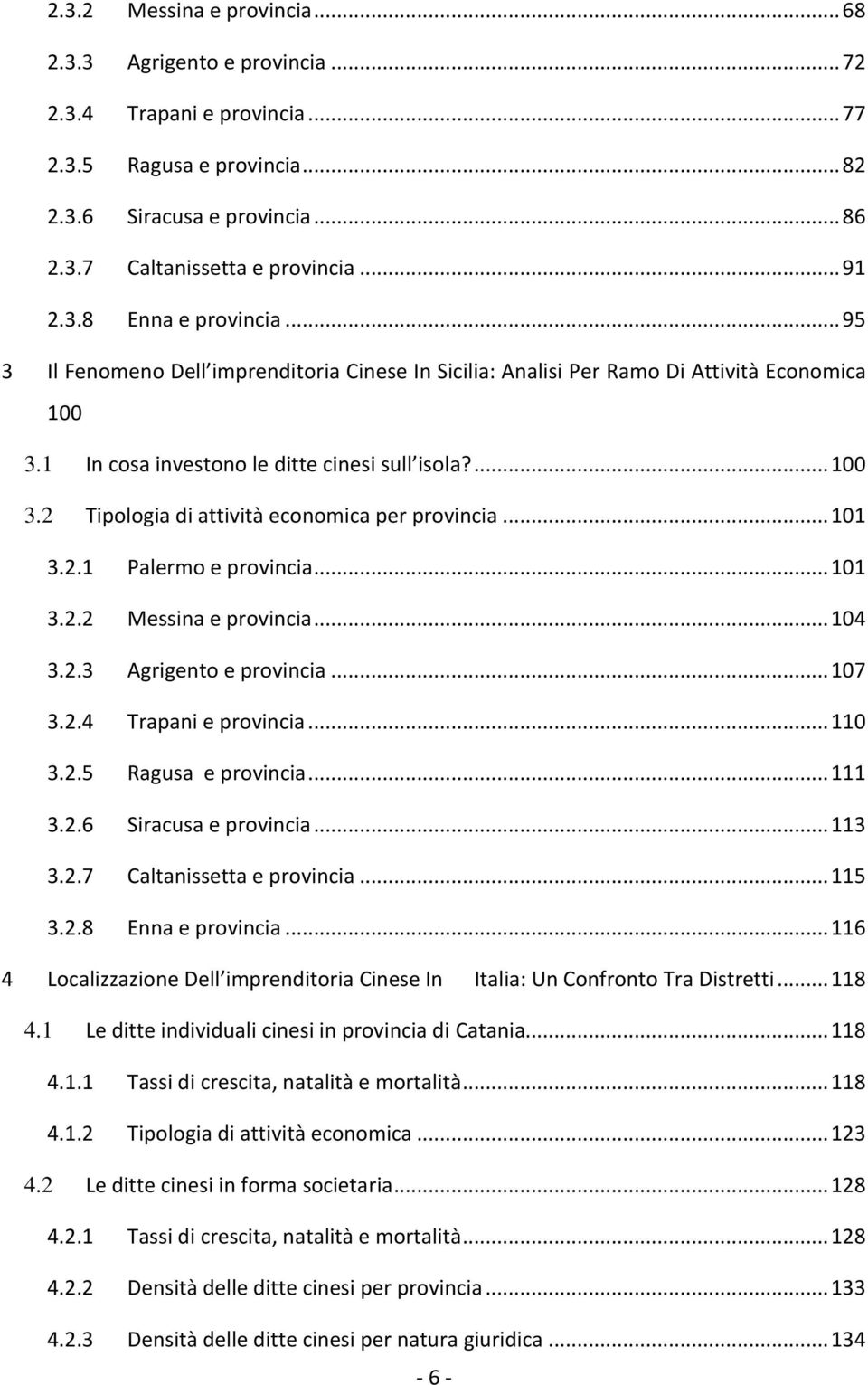 .. 101 3.2.1 Palermo e provincia... 101 3.2.2 Messina e provincia... 104 3.2.3 Agrigento e provincia... 107 3.2.4 Trapani e provincia... 110 3.2.5 Ragusa e provincia... 111 3.2.6 Siracusa e provincia.