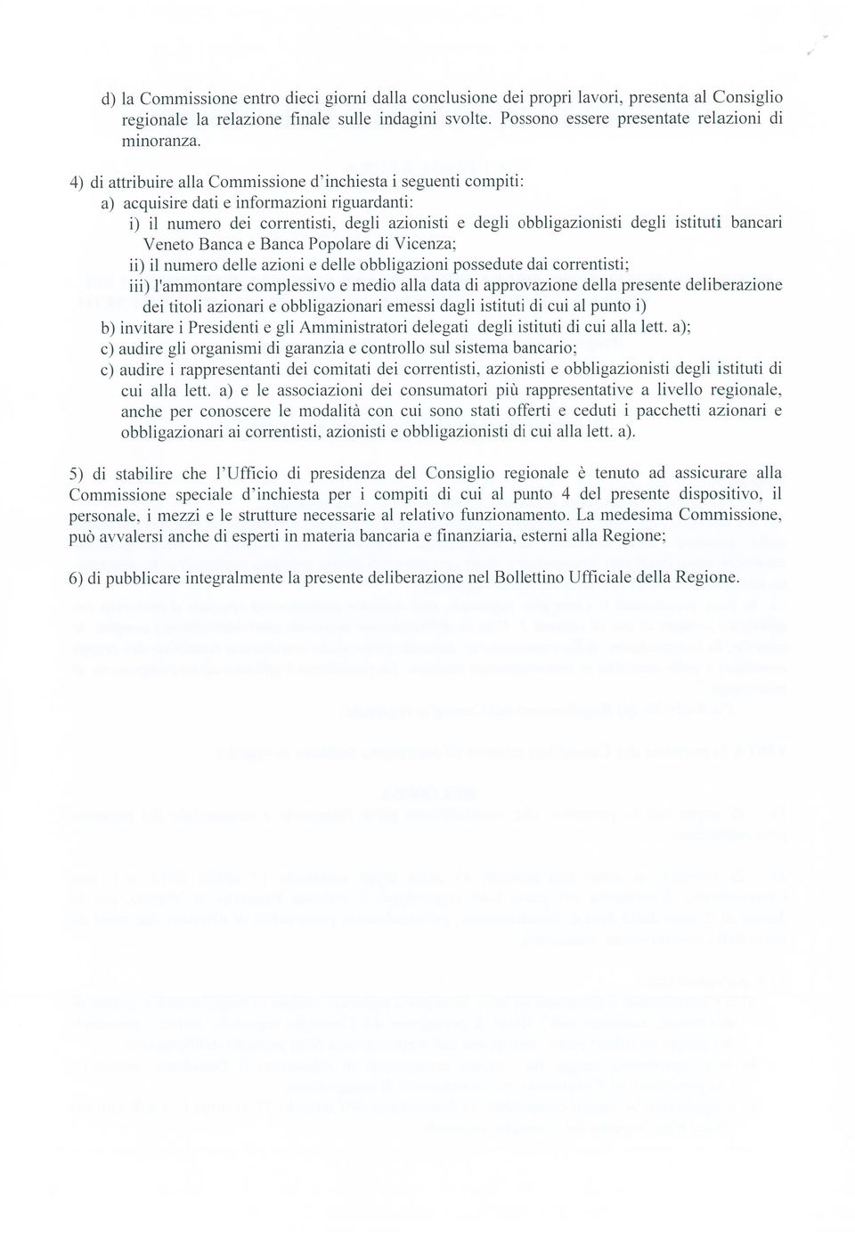 bancari Veneto Banca e Banca Popolare di Vicenza; ii) il numero delle azioni e delle obbligazioni possedute dai correntisti; iii) l ammontare complessivo e medio alla data di approvazione della