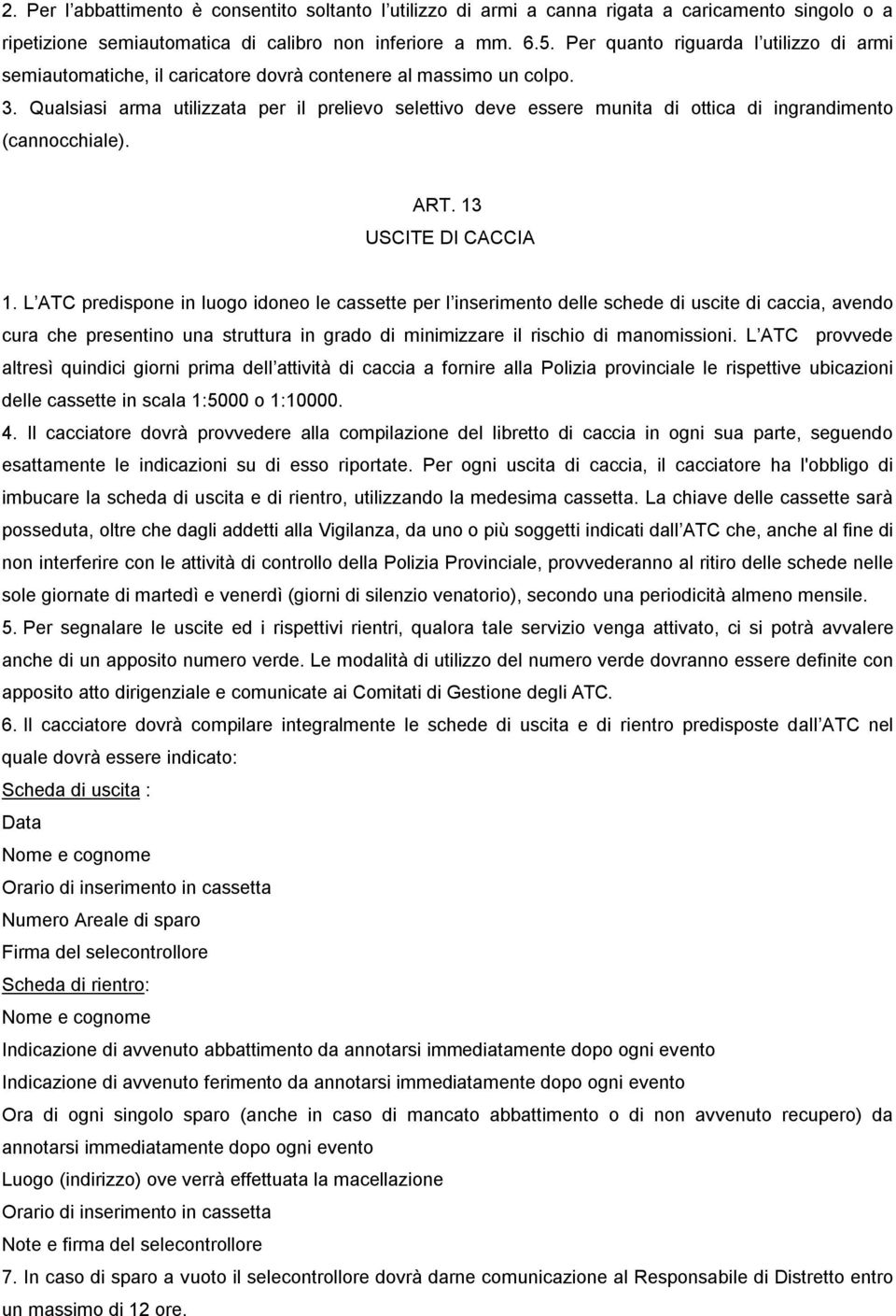 Qualsiasi arma utilizzata per il prelievo selettivo deve essere munita di ottica di ingrandimento (cannocchiale). ART. 13 USCITE DI CACCIA 1.