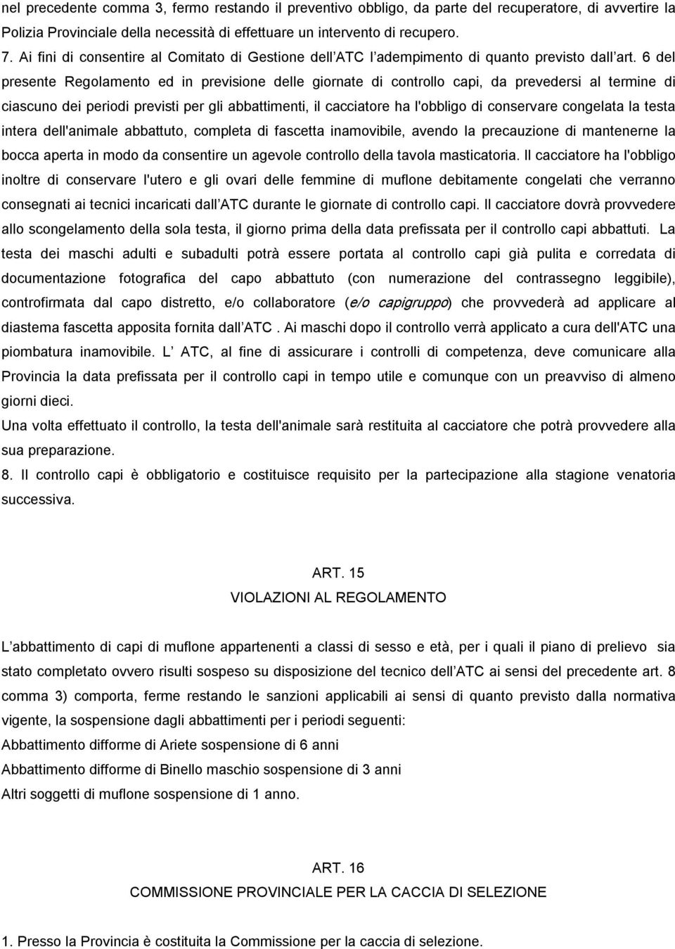 6 del presente Regolamento ed in previsione delle giornate di controllo capi, da prevedersi al termine di ciascuno dei periodi previsti per gli abbattimenti, il cacciatore ha l'obbligo di conservare